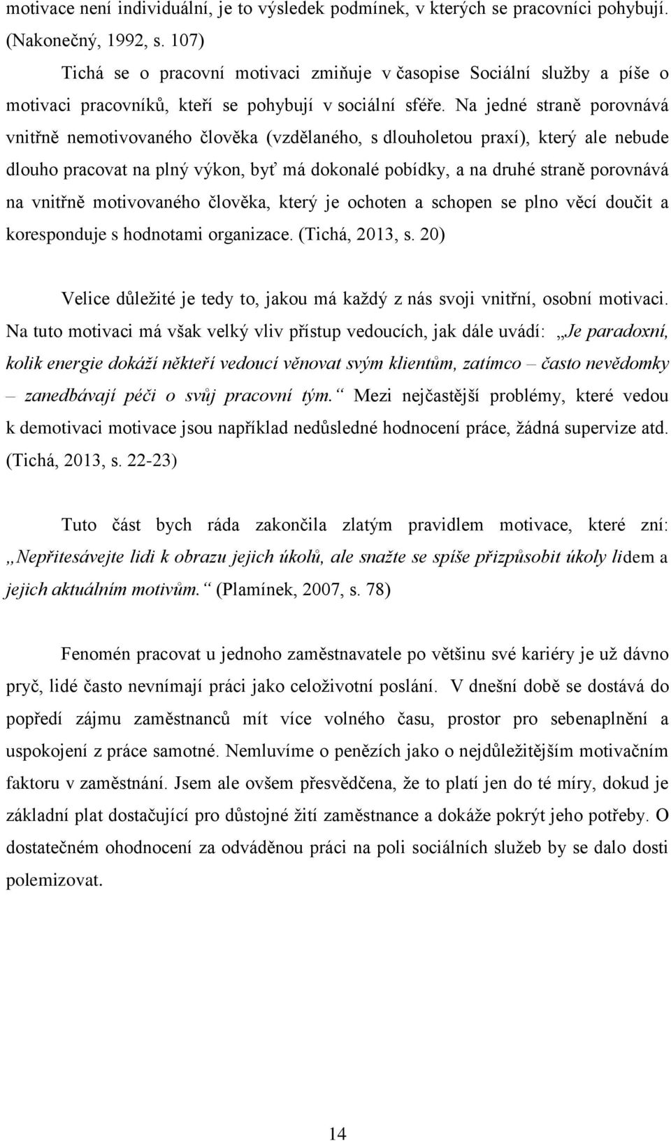 Na jedné straně porovnává vnitřně nemotivovaného člověka (vzdělaného, s dlouholetou praxí), který ale nebude dlouho pracovat na plný výkon, byť má dokonalé pobídky, a na druhé straně porovnává na