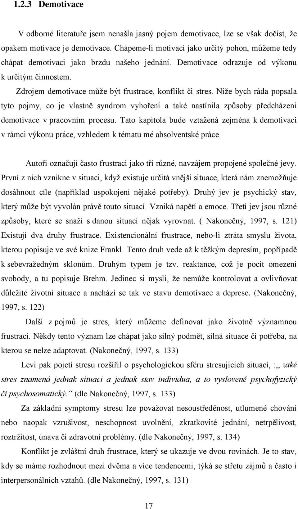 Zdrojem demotivace může být frustrace, konflikt či stres. Níže bych ráda popsala tyto pojmy, co je vlastně syndrom vyhoření a také nastínila způsoby předcházení demotivace v pracovním procesu.