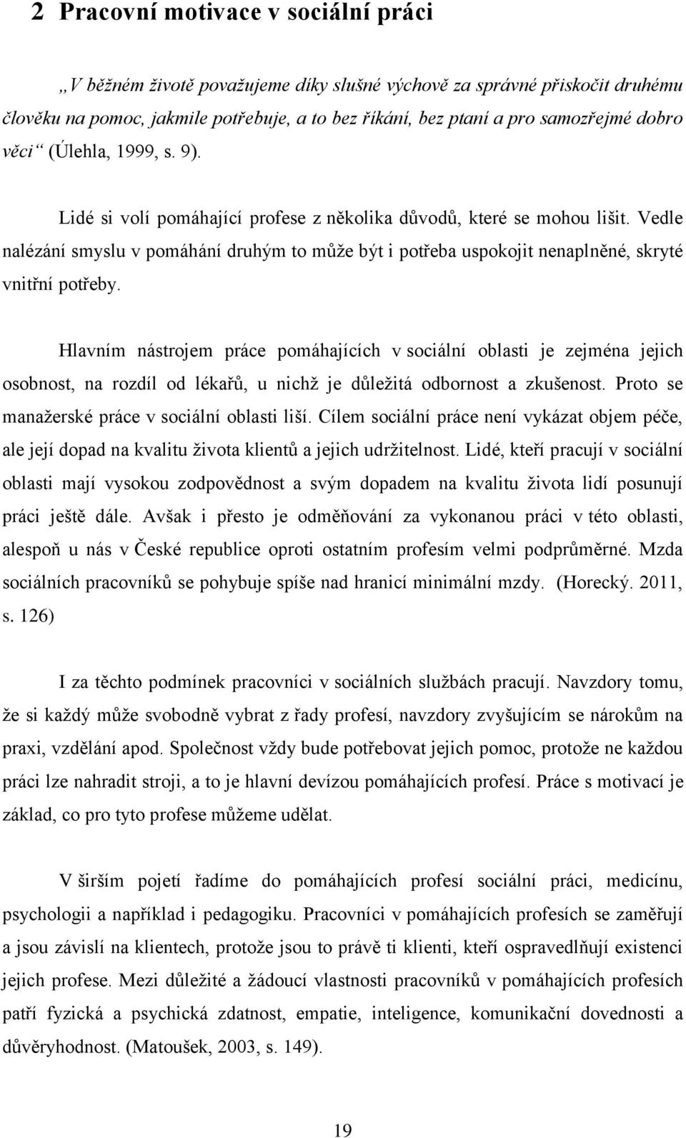 Vedle nalézání smyslu v pomáhání druhým to může být i potřeba uspokojit nenaplněné, skryté vnitřní potřeby.