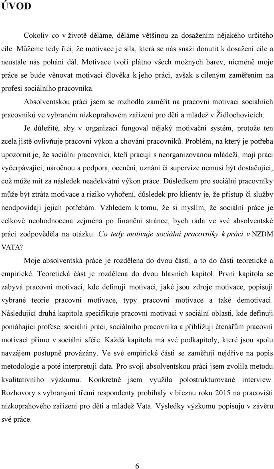 Absolventskou práci jsem se rozhodla zaměřit na pracovní motivaci sociálních pracovníků ve vybraném nízkoprahovém zařízení pro děti a mládež v Židlochovicích.