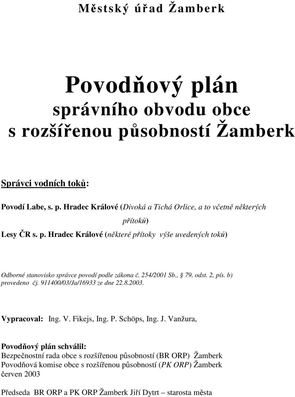 911400/03/Ja/16933 ze dne 22.8.2003. Vypracoval: Ing. V. Fikejs, Ing. P. Schöps, Ing. J.