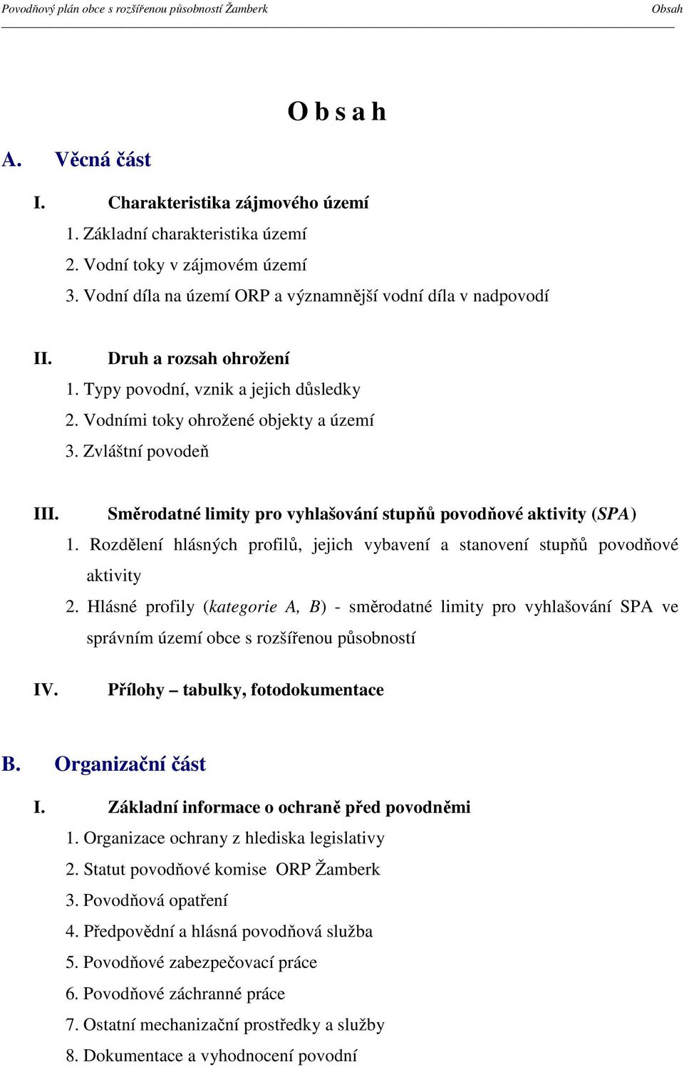 Směrodatné limity pro vyhlašování stupňů povodňové aktivity (SPA) 1. Rozdělení hlásných profilů, jejich vybavení a stanovení stupňů povodňové aktivity 2.