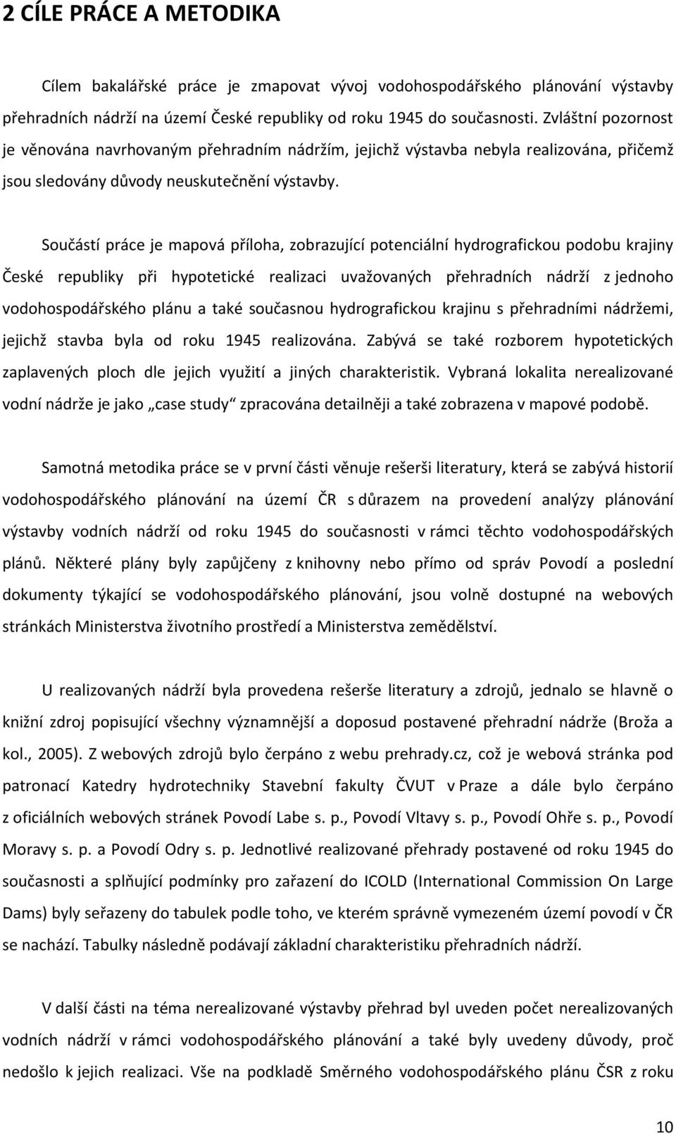 Součástí práce je mapová příloha, zobrazující potenciální hydrografickou podobu krajiny České republiky při hypotetické realizaci uvažovaných přehradních nádrží z jednoho vodohospodářského plánu a