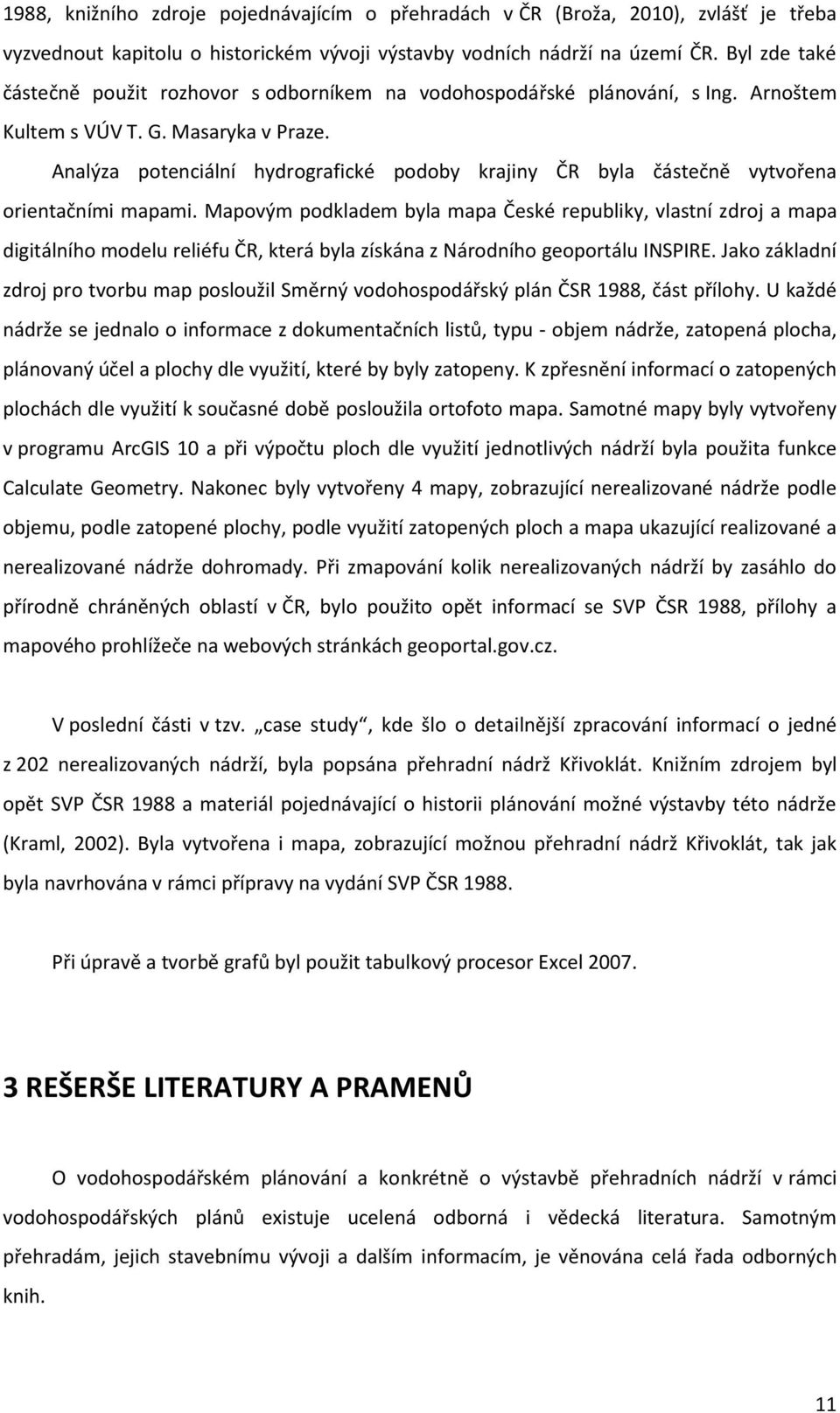 Analýza potenciální hydrografické podoby krajiny ČR byla částečně vytvořena orientačními mapami.
