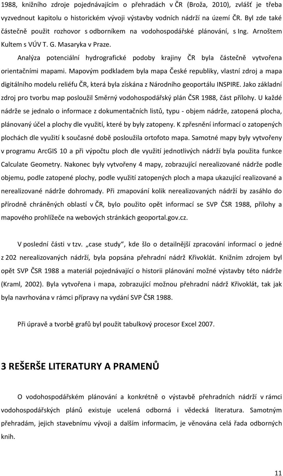 Analýza potenciální hydrografické podoby krajiny ČR byla částečně vytvořena orientačními mapami.