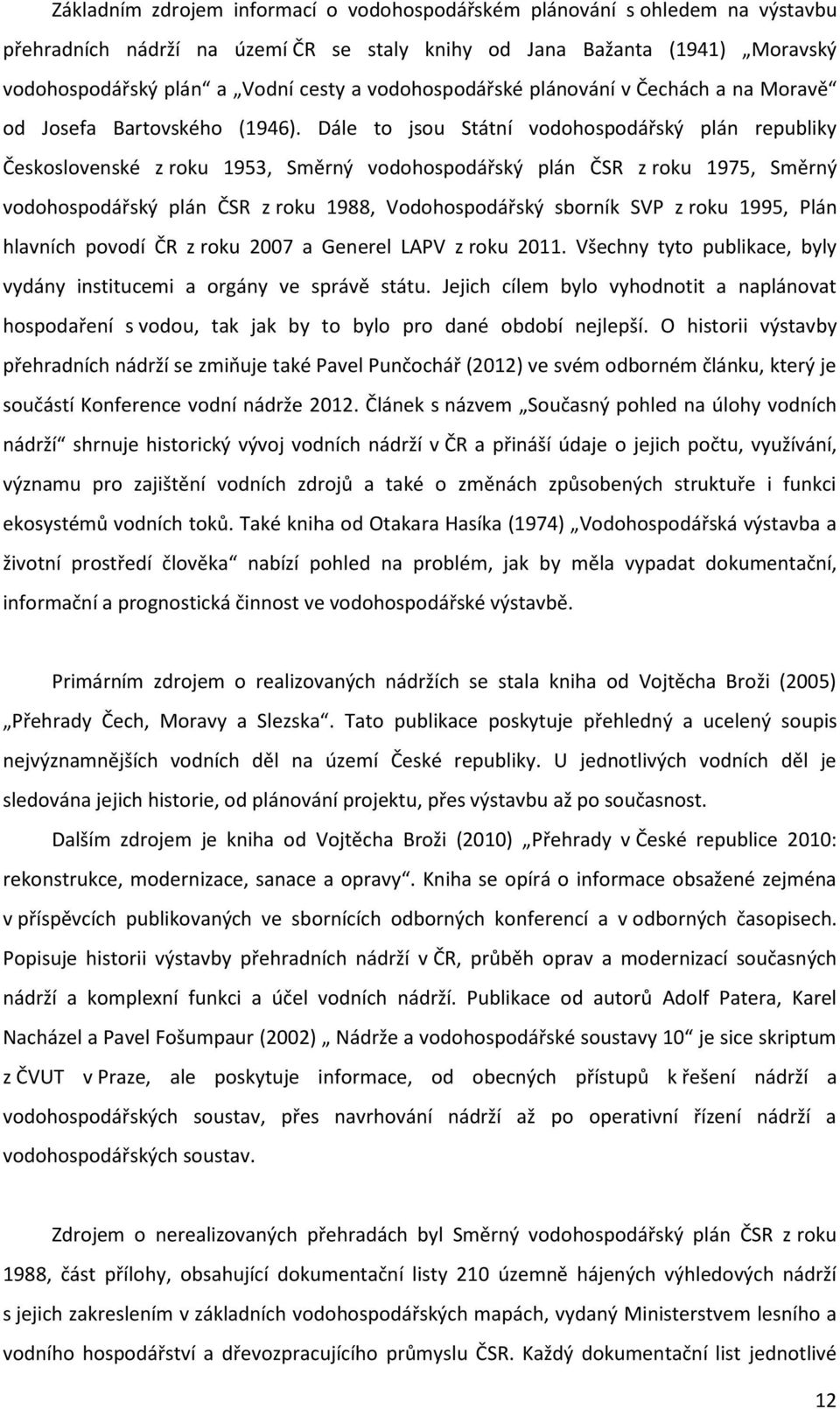 Dále to jsou Státní vodohospodářský plán republiky Československé z roku 1953, Směrný vodohospodářský plán ČSR z roku 1975, Směrný vodohospodářský plán ČSR z roku 1988, Vodohospodářský sborník SVP z