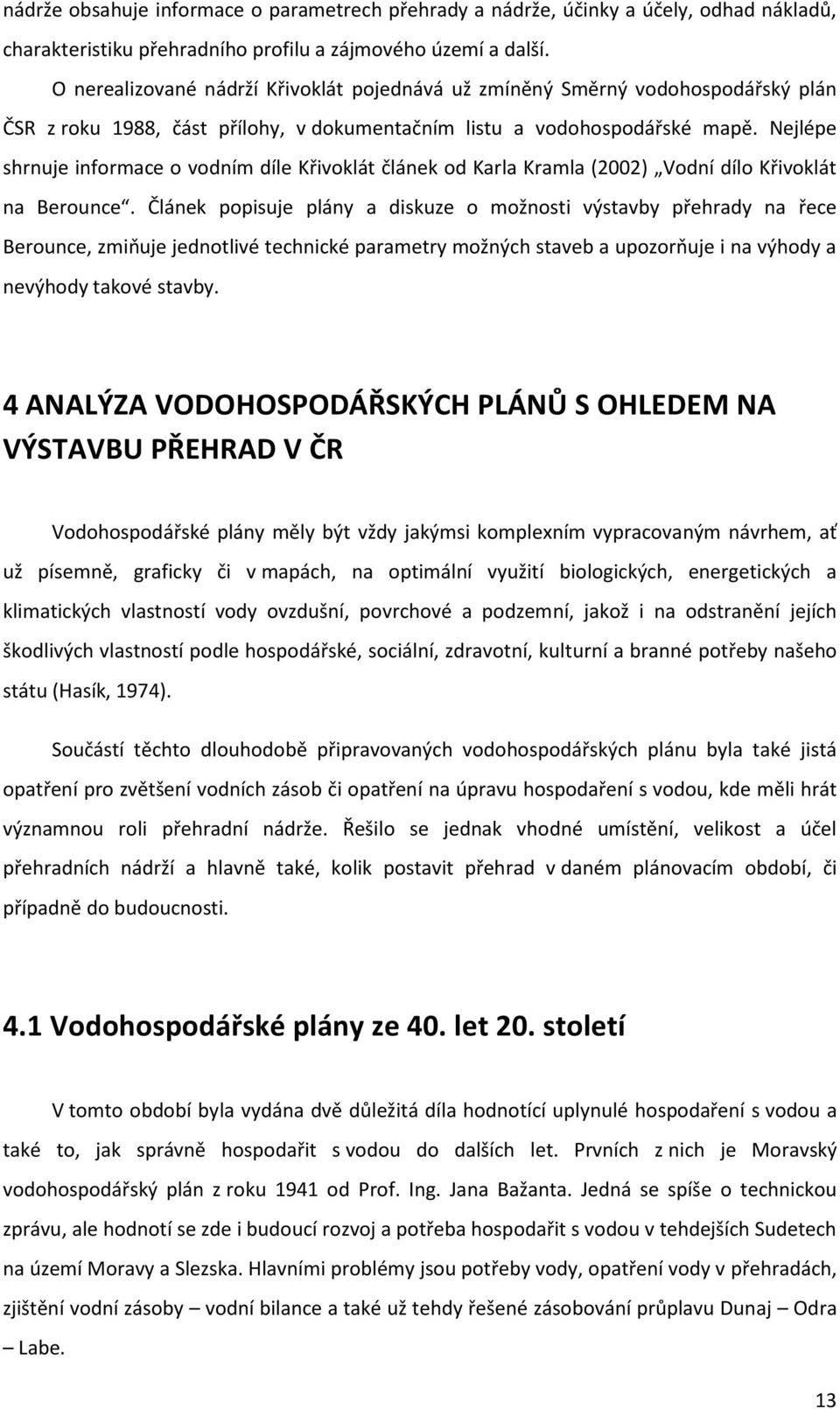 Nejlépe shrnuje informace o vodním díle Křivoklát článek od Karla Kramla (2002) Vodní dílo Křivoklát na Berounce.