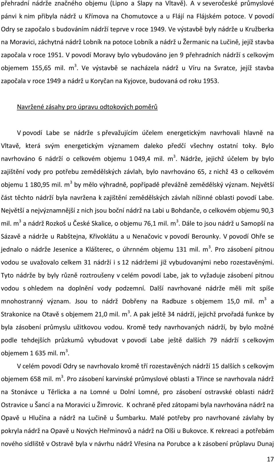 Ve výstavbě byly nádrže u Kružberka na Moravici, záchytná nádrž Lobník na potoce Lobník a nádrž u Žermanic na Lučině, jejíž stavba započala v roce 1951.