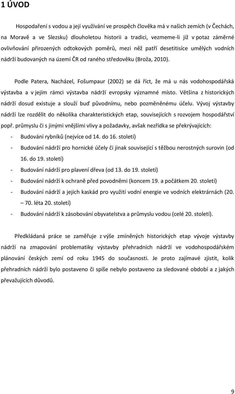 Podle Patera, Nacházel, Fošumpaur (2002) se dá říct, že má u nás vodohospodářská výstavba a v jejím rámci výstavba nádrží evropsky významné místo.