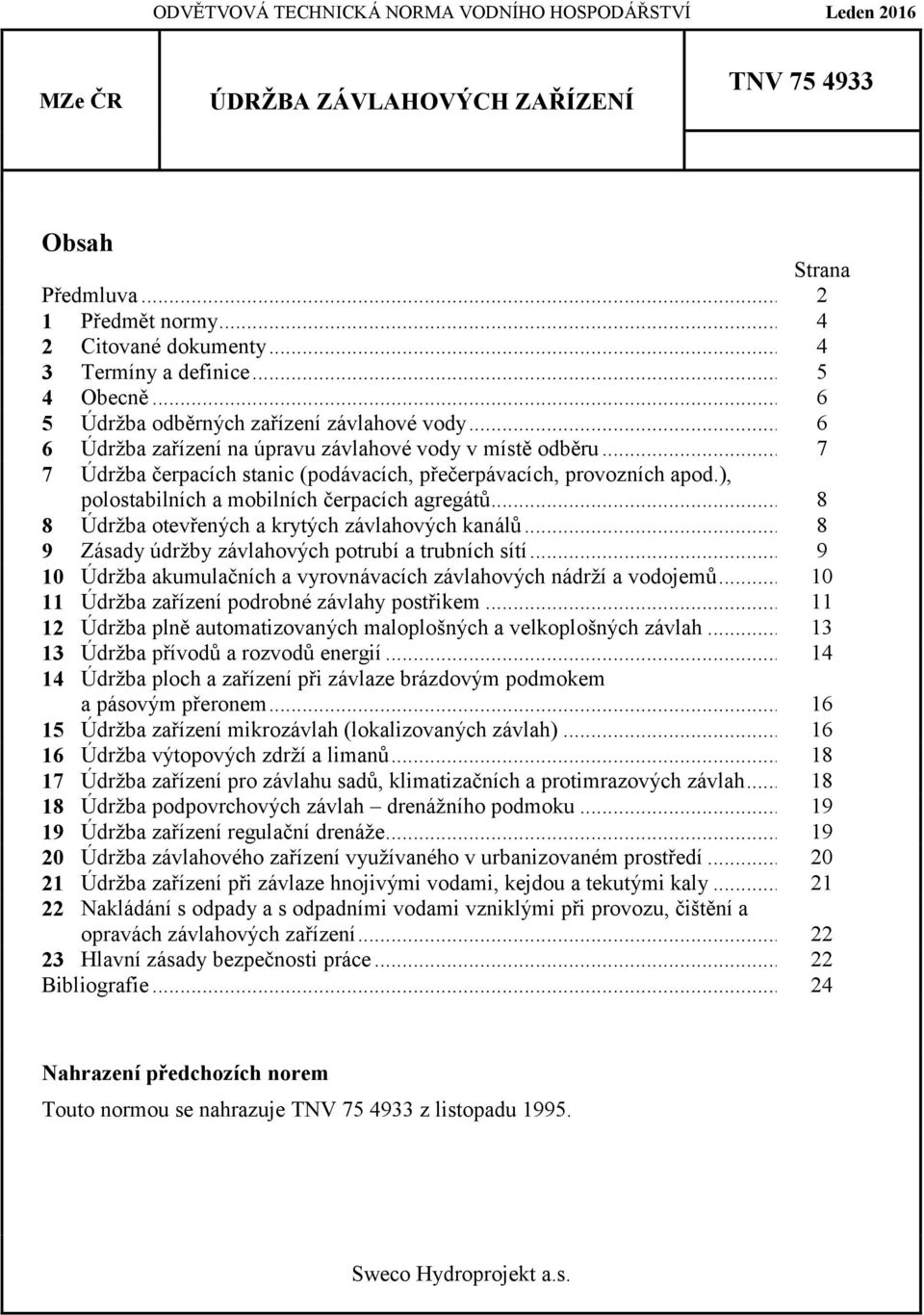 ), polostabilních a mobilních čerpacích agregátů... 8 8 Údržba otevřených a krytých závlahových kanálů... 8 9 Zásady údržby závlahových potrubí a trubních sítí.