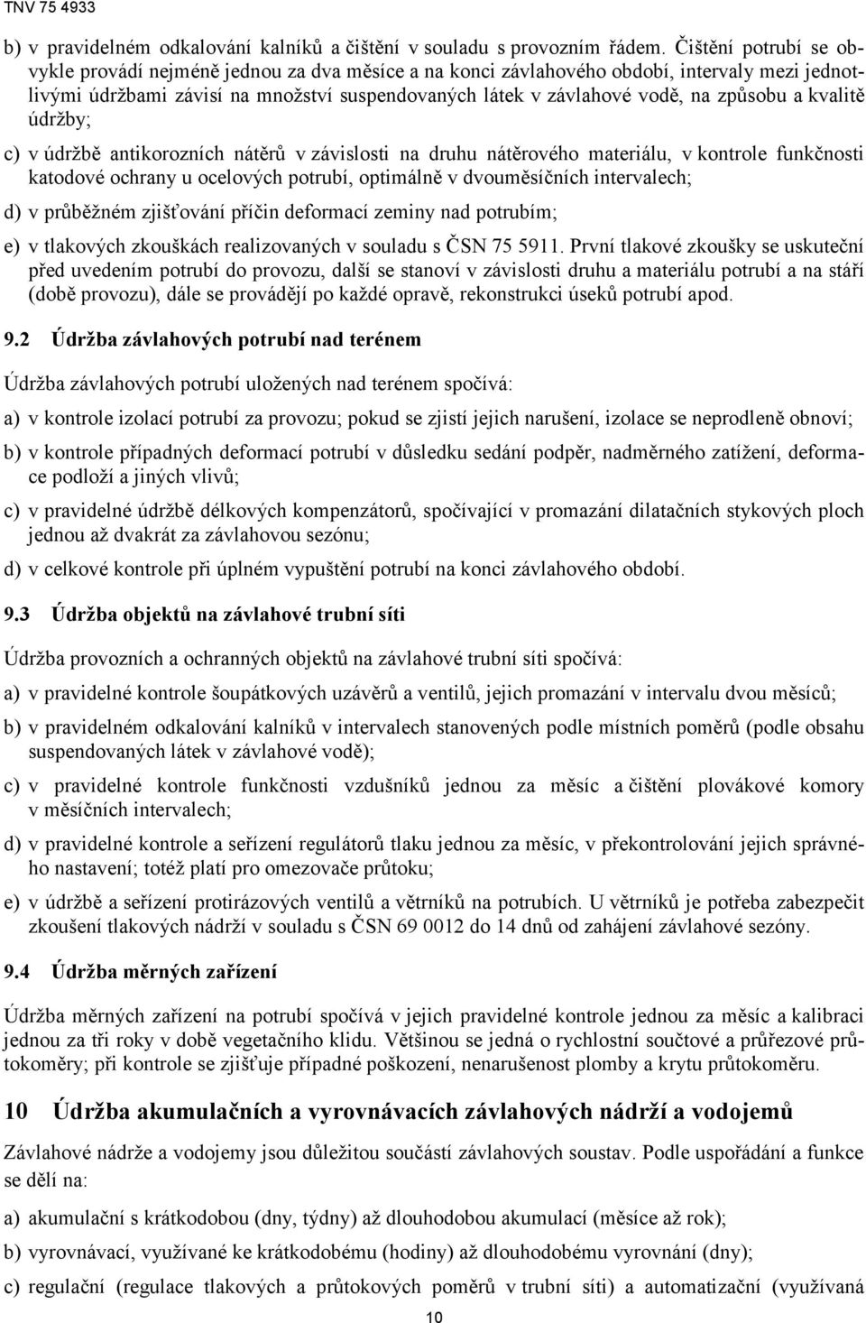 způsobu a kvalitě údržby; c) v údržbě antikorozních nátěrů v závislosti na druhu nátěrového materiálu, v kontrole funkčnosti katodové ochrany u ocelových potrubí, optimálně v dvouměsíčních