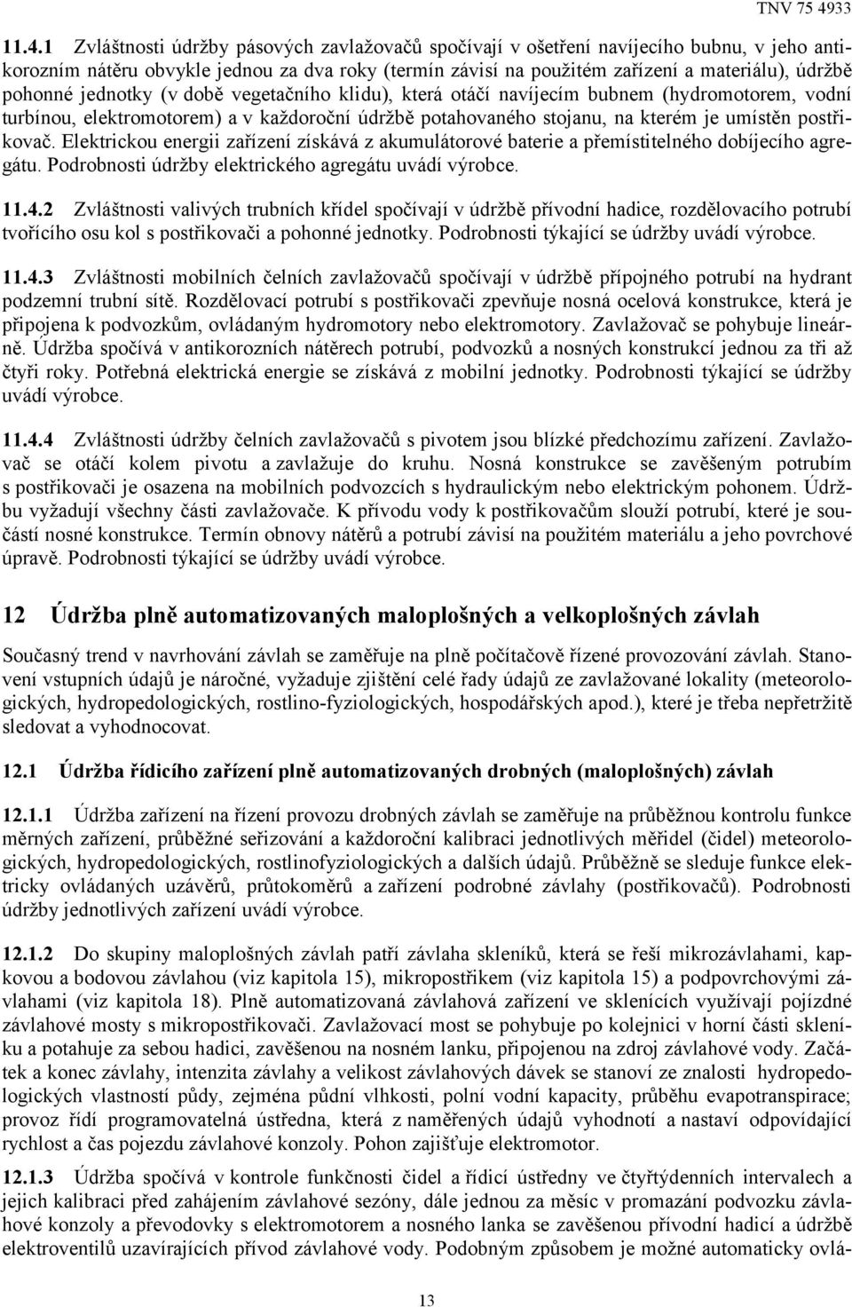 Elektrickou energii zařízení získává z akumulátorové baterie a přemístitelného dobíjecího agregátu. Podrobnosti údržby elektrického agregátu uvádí výrobce. 11.4.