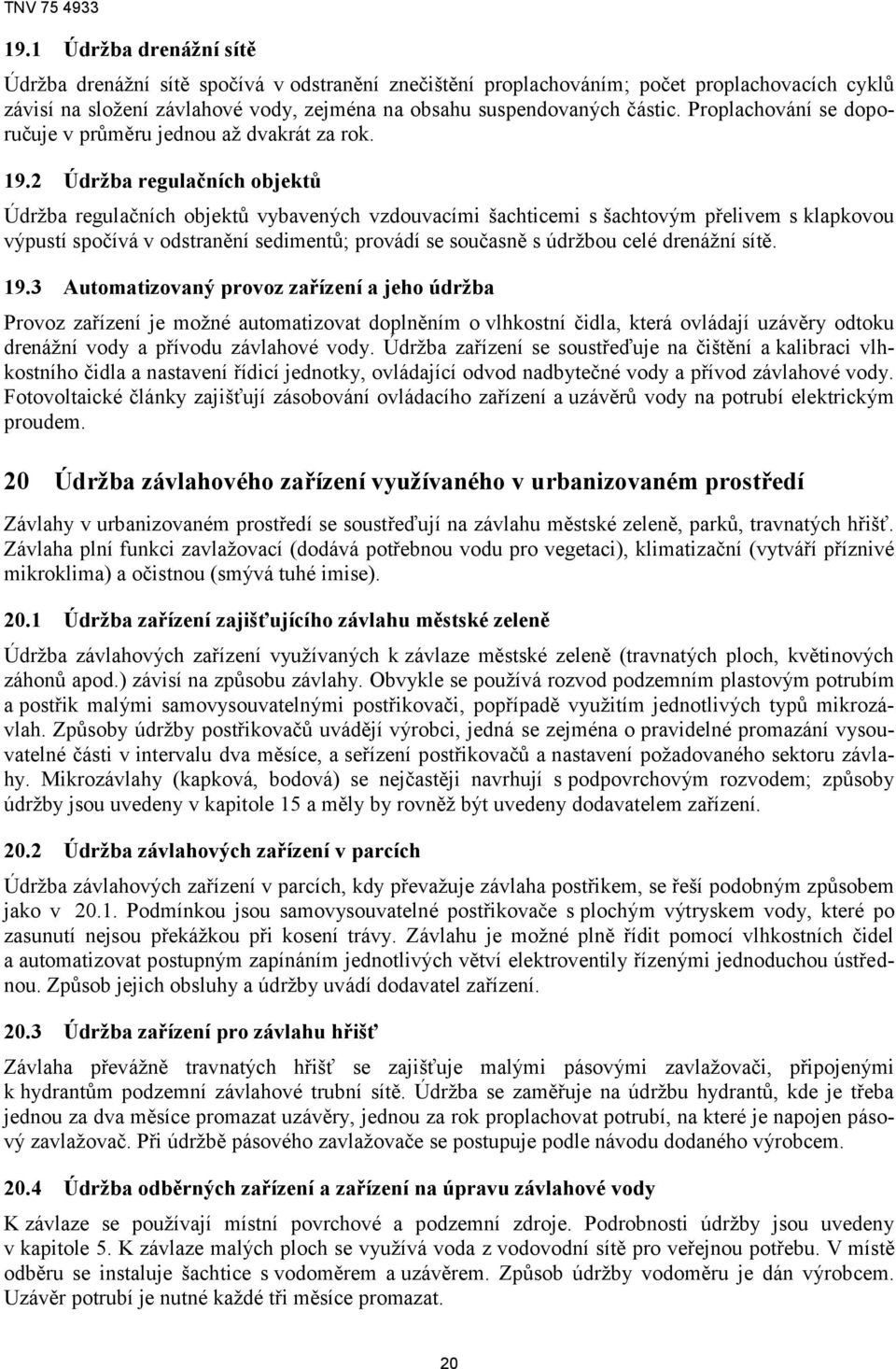 2 Údržba regulačních objektů Údržba regulačních objektů vybavených vzdouvacími šachticemi s šachtovým přelivem s klapkovou výpustí spočívá v odstranění sedimentů; provádí se současně s údržbou celé