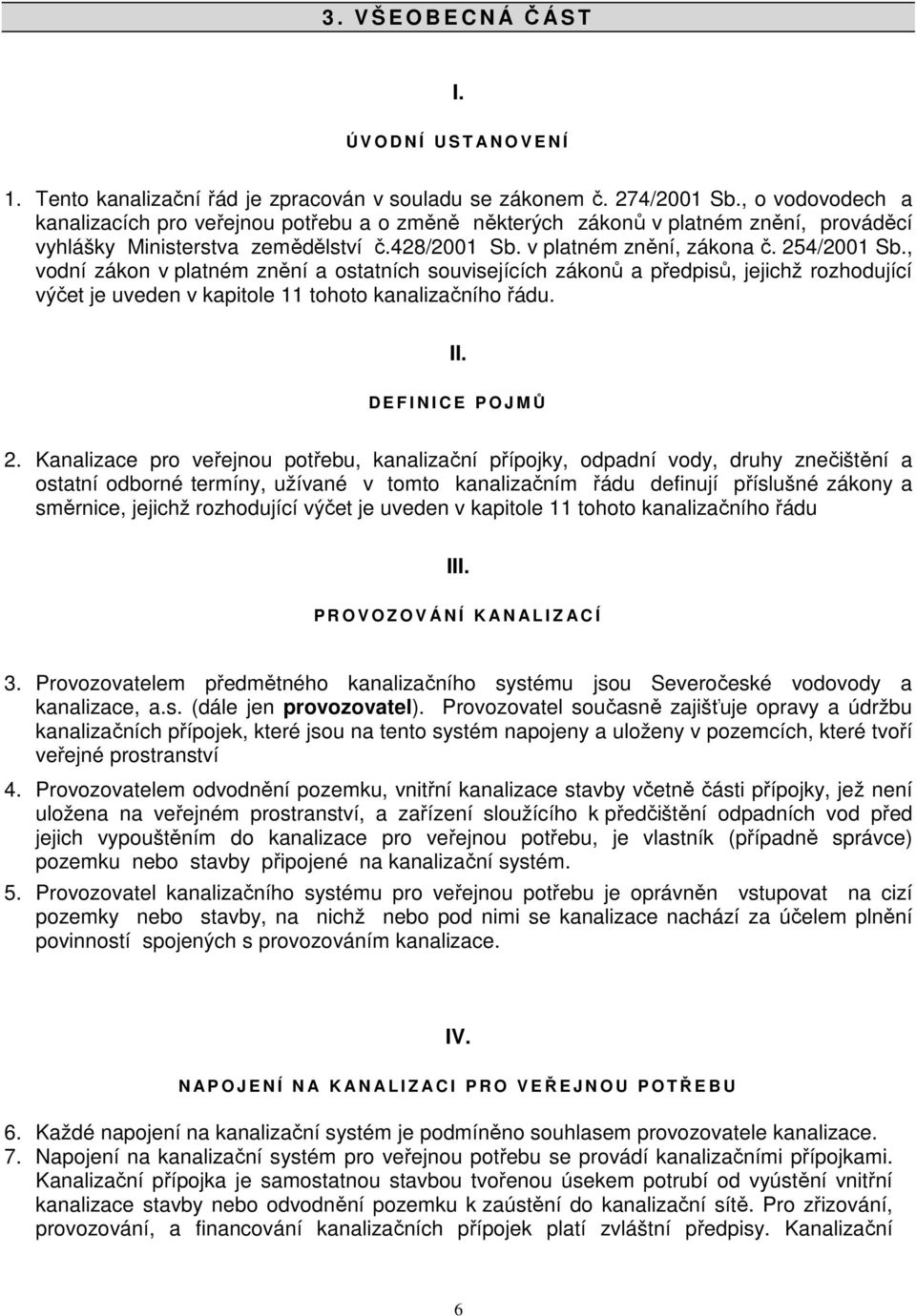 , vodní zákon v platném znění a ostatních souvisejících zákonů a předpisů, jejichž rozhodující výčet je uveden v kapitole 11 tohoto kanalizačního řádu. II. D E F I N I C E P O J MŮ 2.