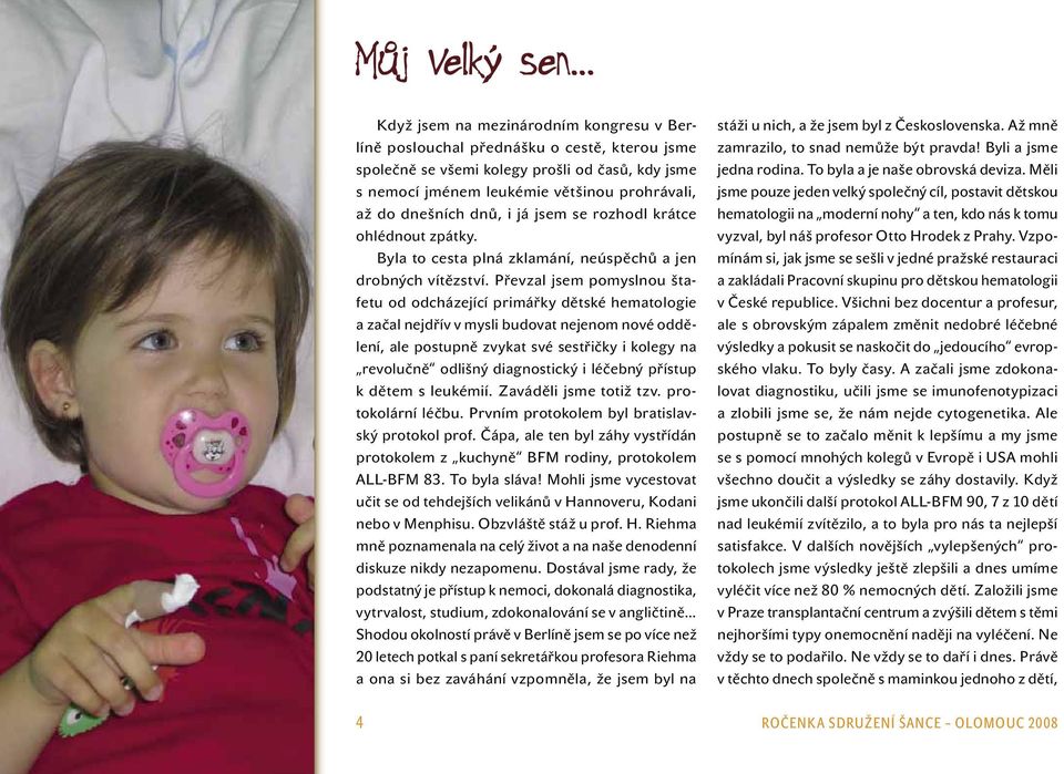 Převzal jsem pomyslnou štafetu od odcházející primářky dětské hematologie a začal nejdřív v mysli budovat nejenom nové oddělení, ale postupně zvykat své sestřičky i kolegy na revolučně odlišný