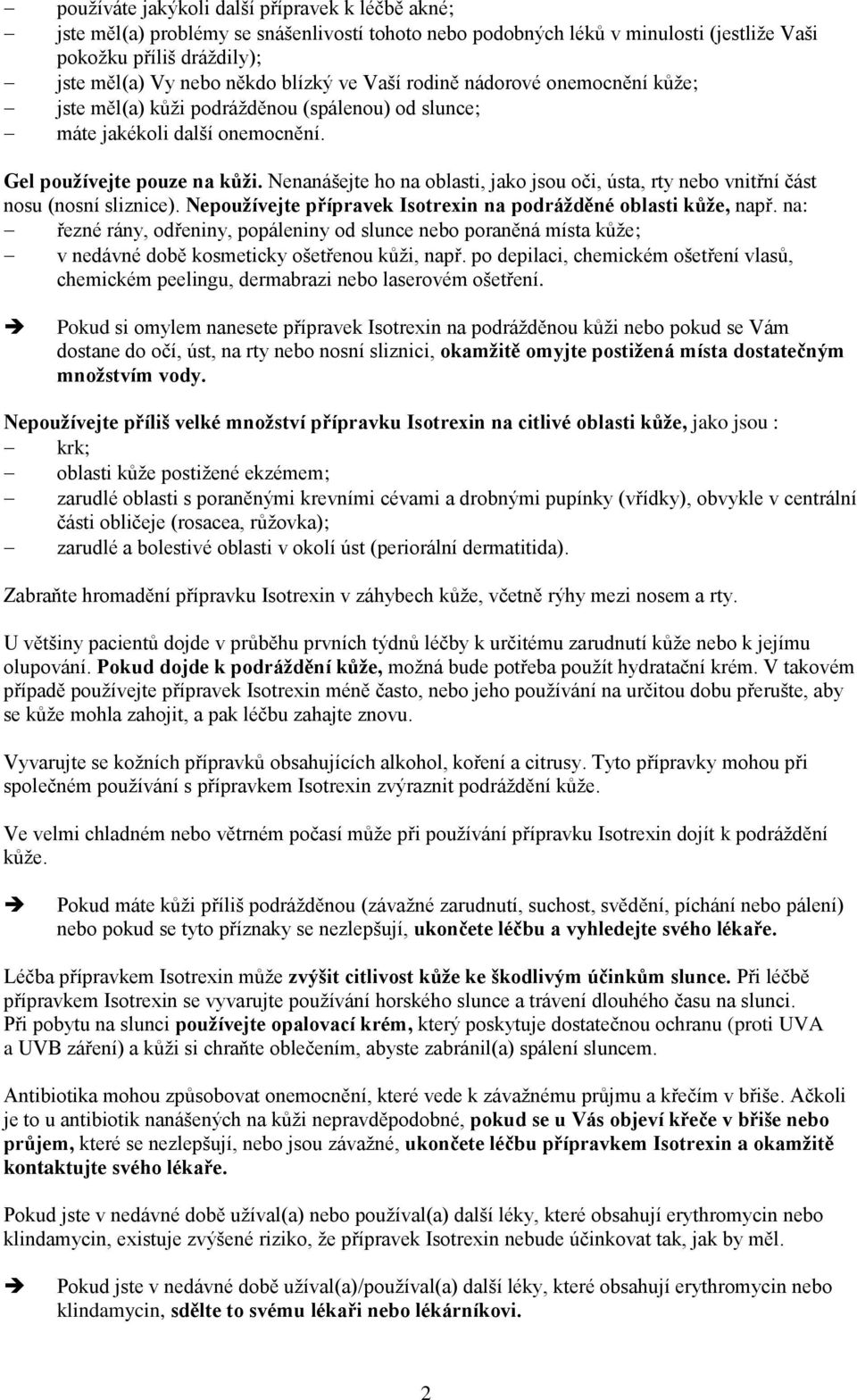 Nenanášejte ho na oblasti, jako jsou oči, ústa, rty nebo vnitřní část nosu (nosní sliznice). Nepoužívejte přípravek Isotrexin na podrážděné oblasti kůže, např.