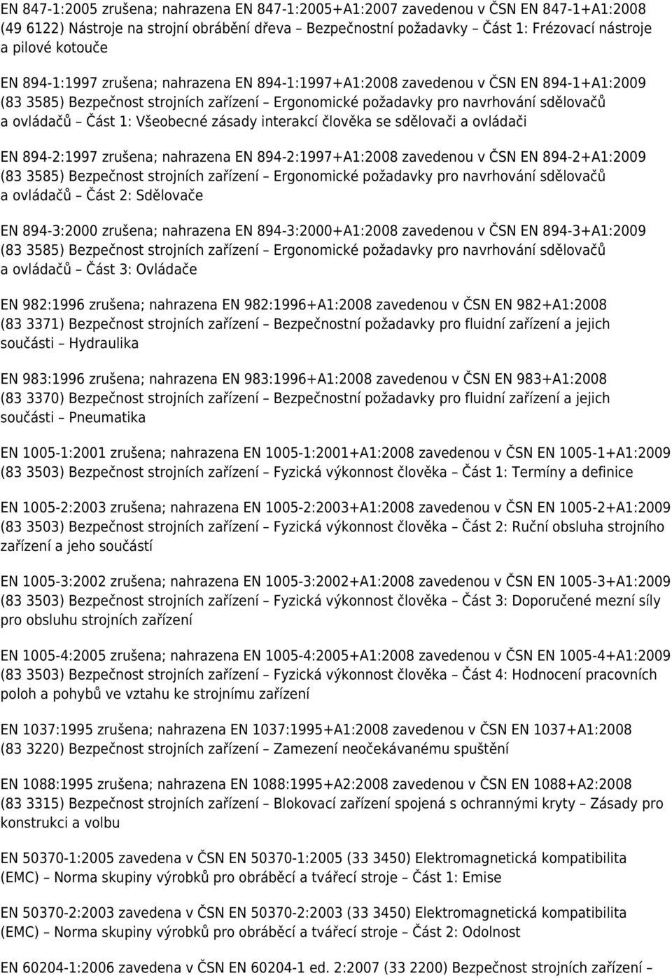 Všeobecné zásady interakcí člověka se sdělovači a ovládači EN 894-2:1997 zrušena; nahrazena EN 894-2:1997+A1:2008 zavedenou v ČSN EN 894-2+A1:2009 (83 3585) Bezpečnost strojních zařízení Ergonomické