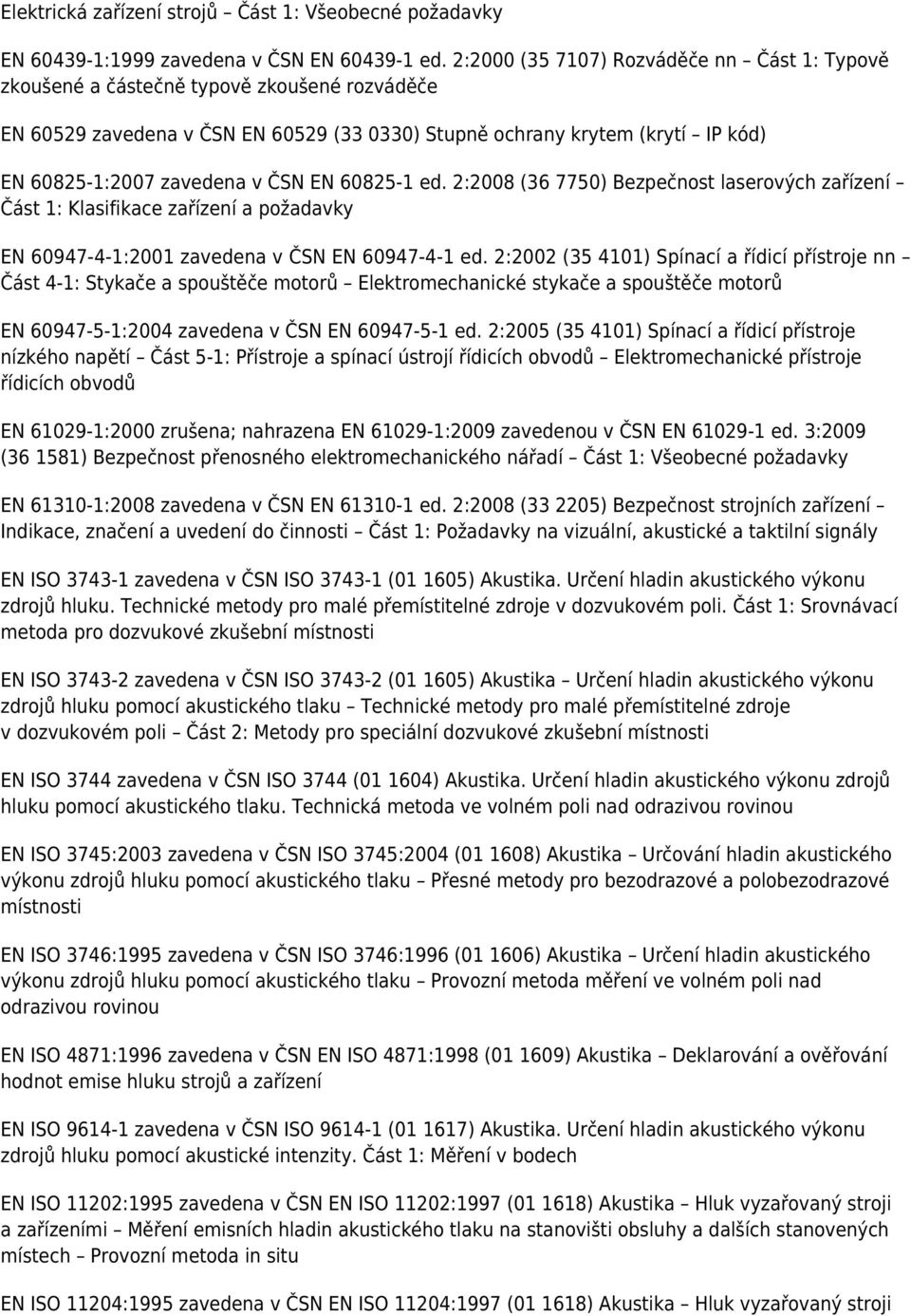 ČSN EN 60825-1 ed. 2:2008 (36 7750) Bezpečnost laserových zařízení Část 1: Klasifikace zařízení a požadavky EN 60947-4-1:2001 zavedena v ČSN EN 60947-4-1 ed.