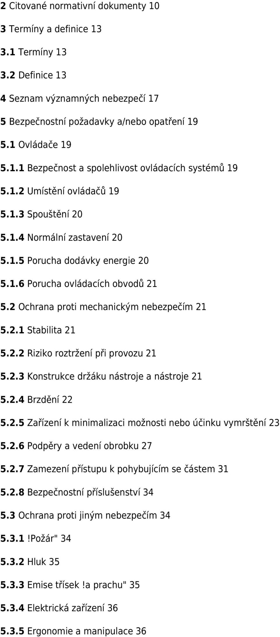 2.2 Riziko roztržení při provozu 21 5.2.3 Konstrukce držáku nástroje a nástroje 21 5.2.4 Brzdění 22 5.2.5 Zařízení k minimalizaci možnosti nebo účinku vymrštění 23 5.2.6 Podpěry a vedení obrobku 27 5.