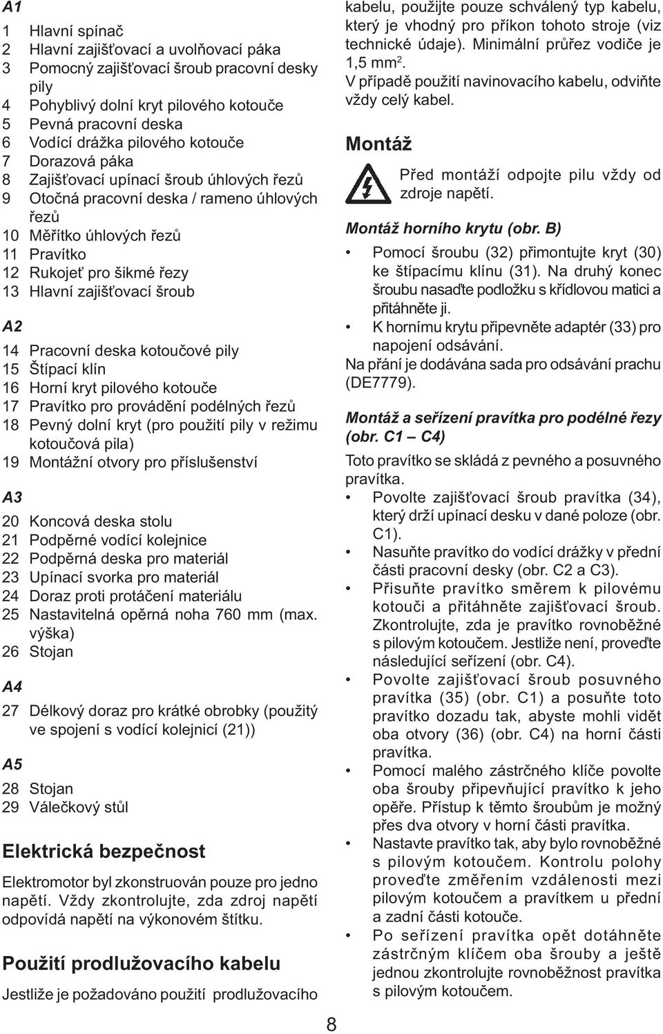 šroub A2 14 Pracovní deska kotoučové pily 15 Štípací klín 16 Horní kryt pilového kotouče 17 Pravítko pro provádění podélných řezů 18 Pevný dolní kryt (pro použití pily v režimu kotoučová pila) 19