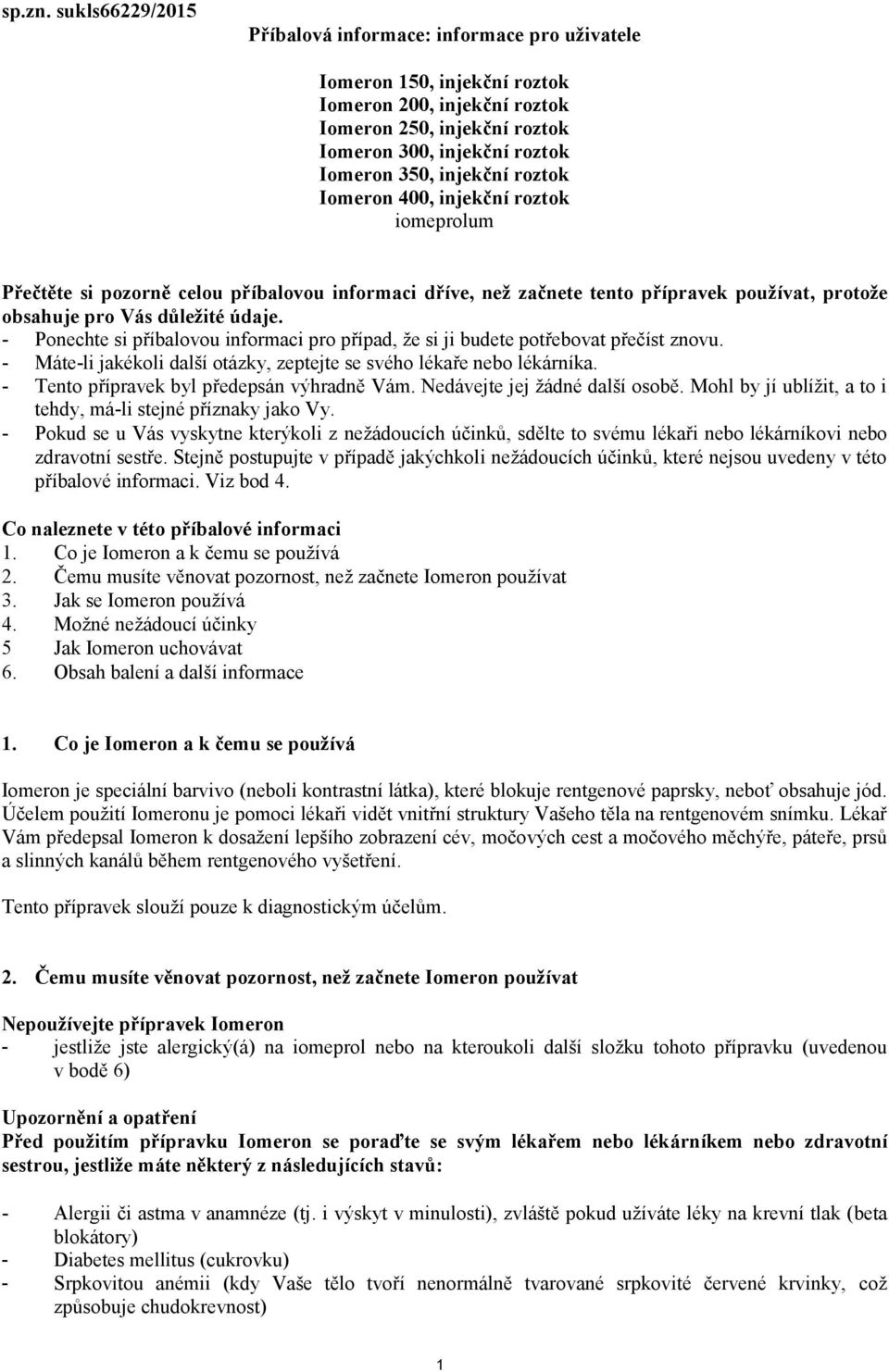 roztok Iomeron 400, injekční roztok iomeprolum Přečtěte si pozorně celou příbalovou informaci dříve, než začnete tento přípravek používat, protože obsahuje pro Vás důležité údaje.