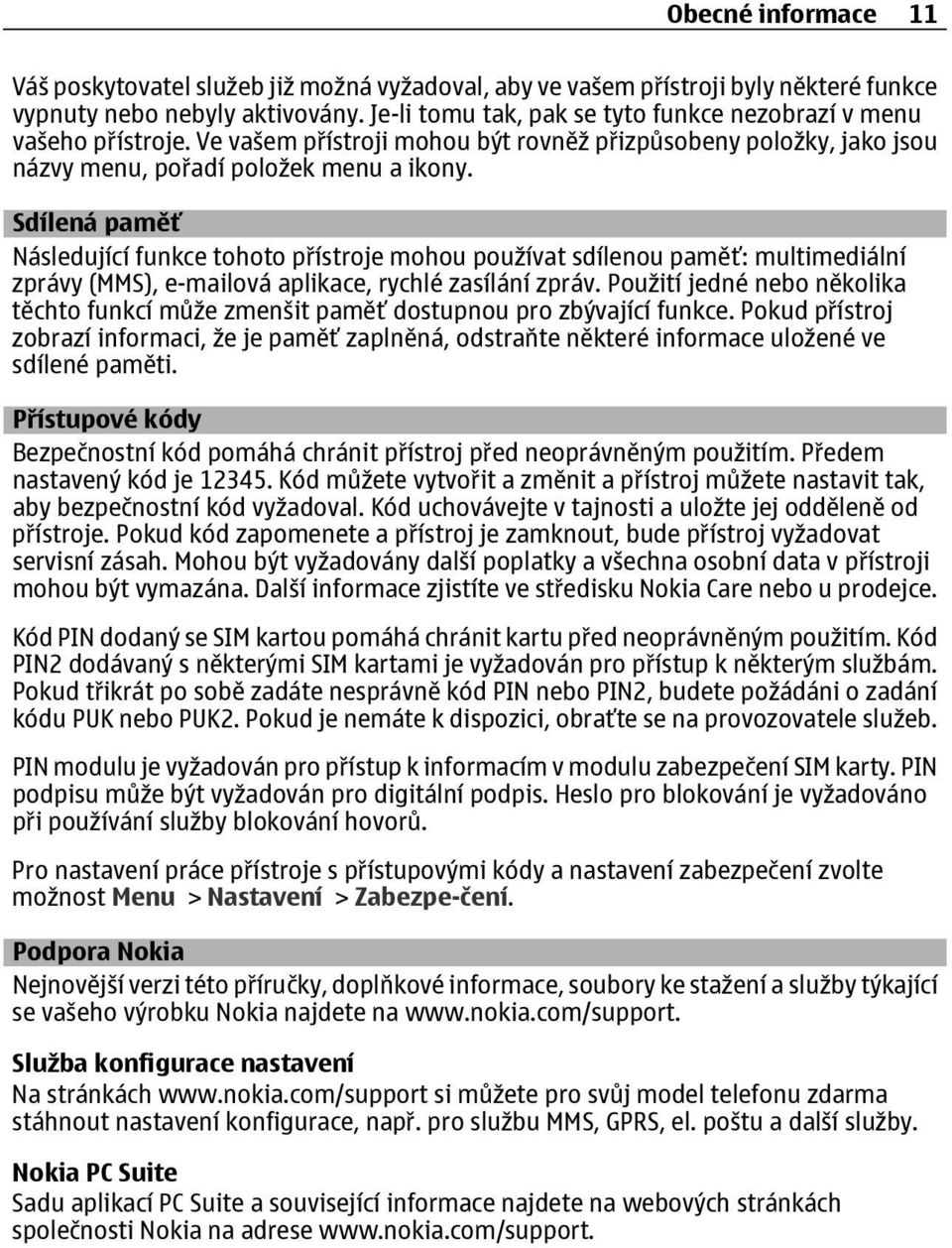 Sdílená paměť Následující funkce tohoto přístroje mohou používat sdílenou paměť: multimediální zprávy (MMS), e-mailová aplikace, rychlé zasílání zpráv.