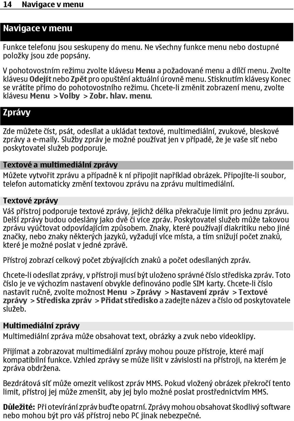 Stisknutím klávesy Konec se vrátíte přímo do pohotovostního režimu. Chcete-li změnit zobrazení menu,