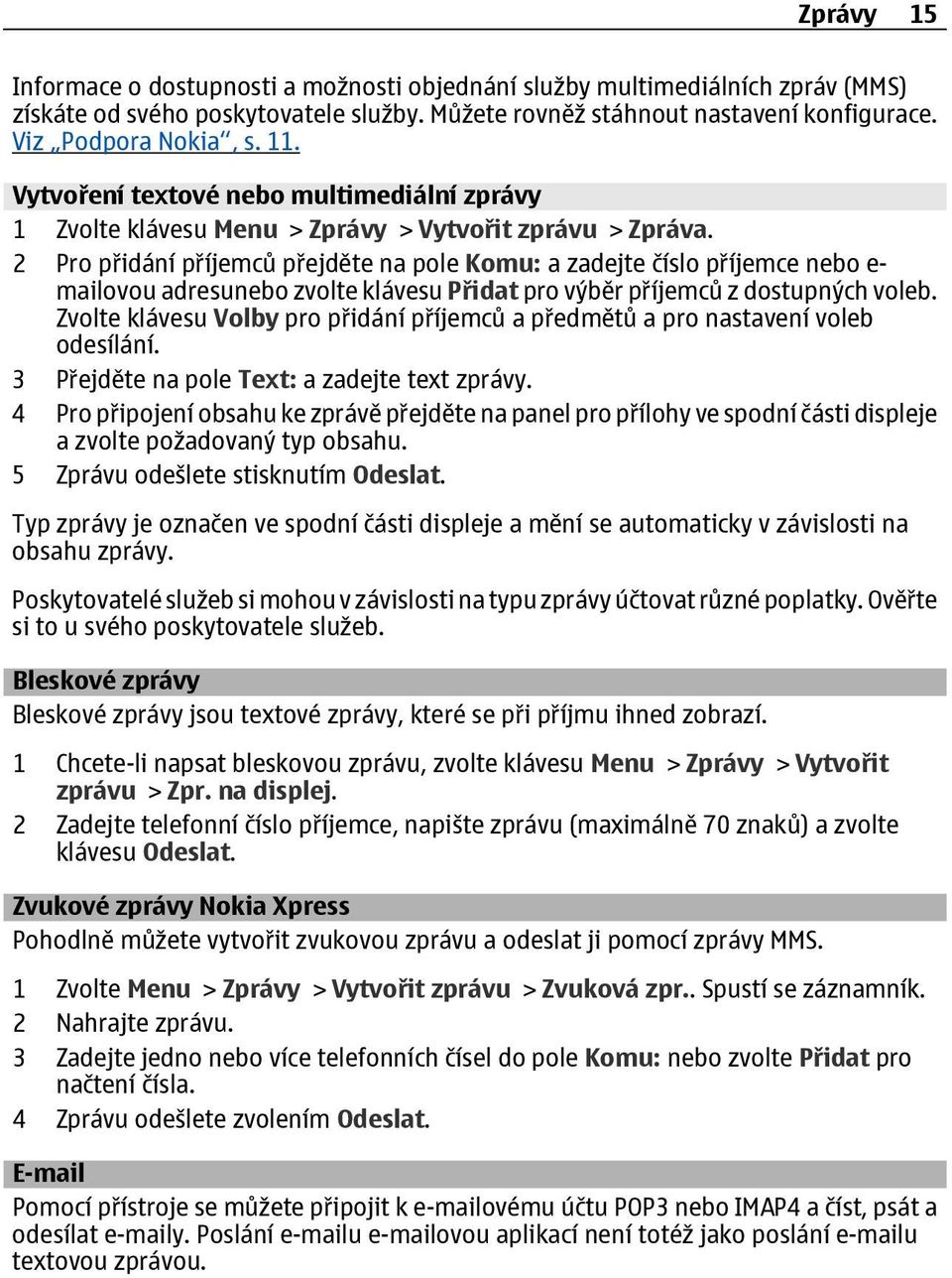 2 Pro přidání příjemců přejděte na pole Komu: a zadejte číslo příjemce nebo e- mailovou adresunebo zvolte klávesu Přidat pro výběr příjemců z dostupných voleb.