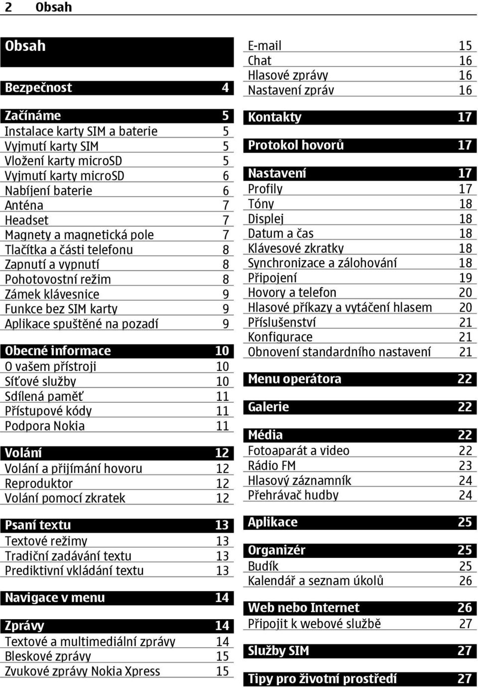 služby 10 Sdílená paměť 11 Přístupové kódy 11 Podpora Nokia 11 Volání 12 Volání a přijímání hovoru 12 Reproduktor 12 Volání pomocí zkratek 12 Psaní textu 13 Textové režimy 13 Tradiční zadávání textu