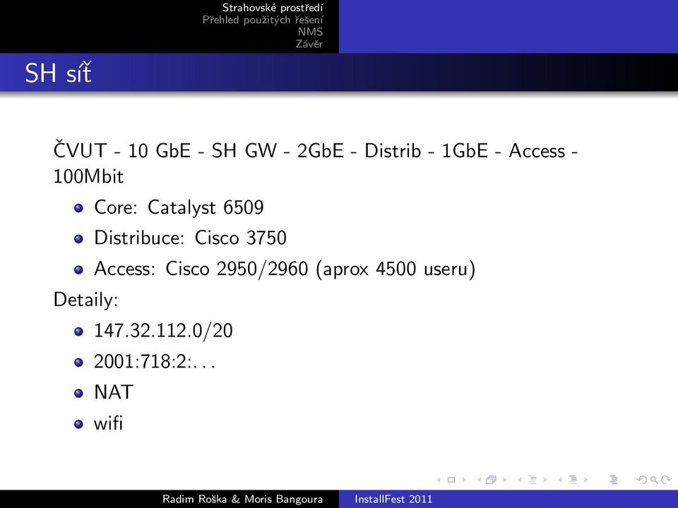 6509 Distribuce: Cisco 3750 Access: Cisco 2950/2960