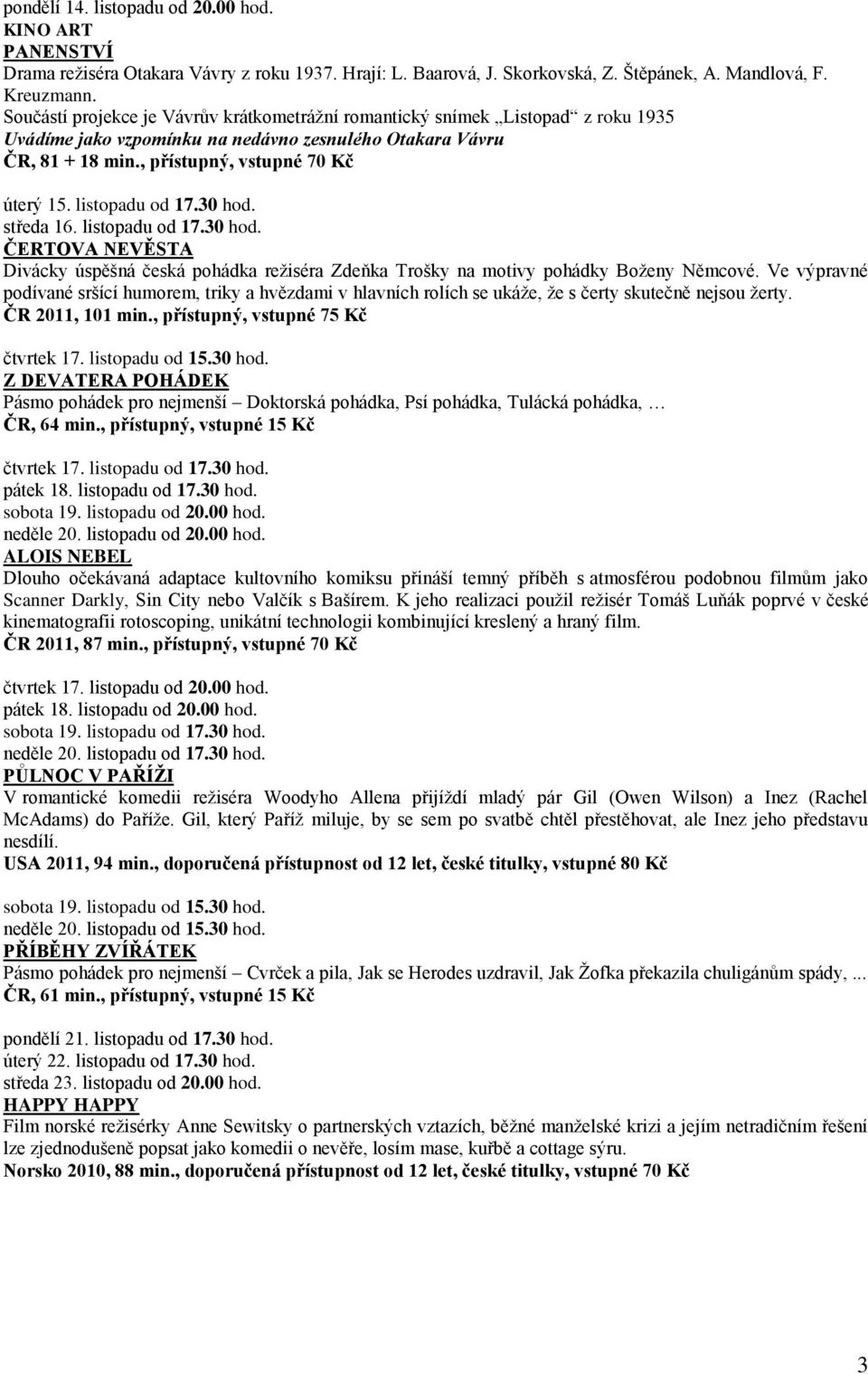 listopadu od 17.30 hod. středa 16. listopadu od 17.30 hod. ČERTOVA NEVĚSTA Divácky úspěšná česká pohádka reţiséra Zdeňka Trošky na motivy pohádky Boţeny Němcové.