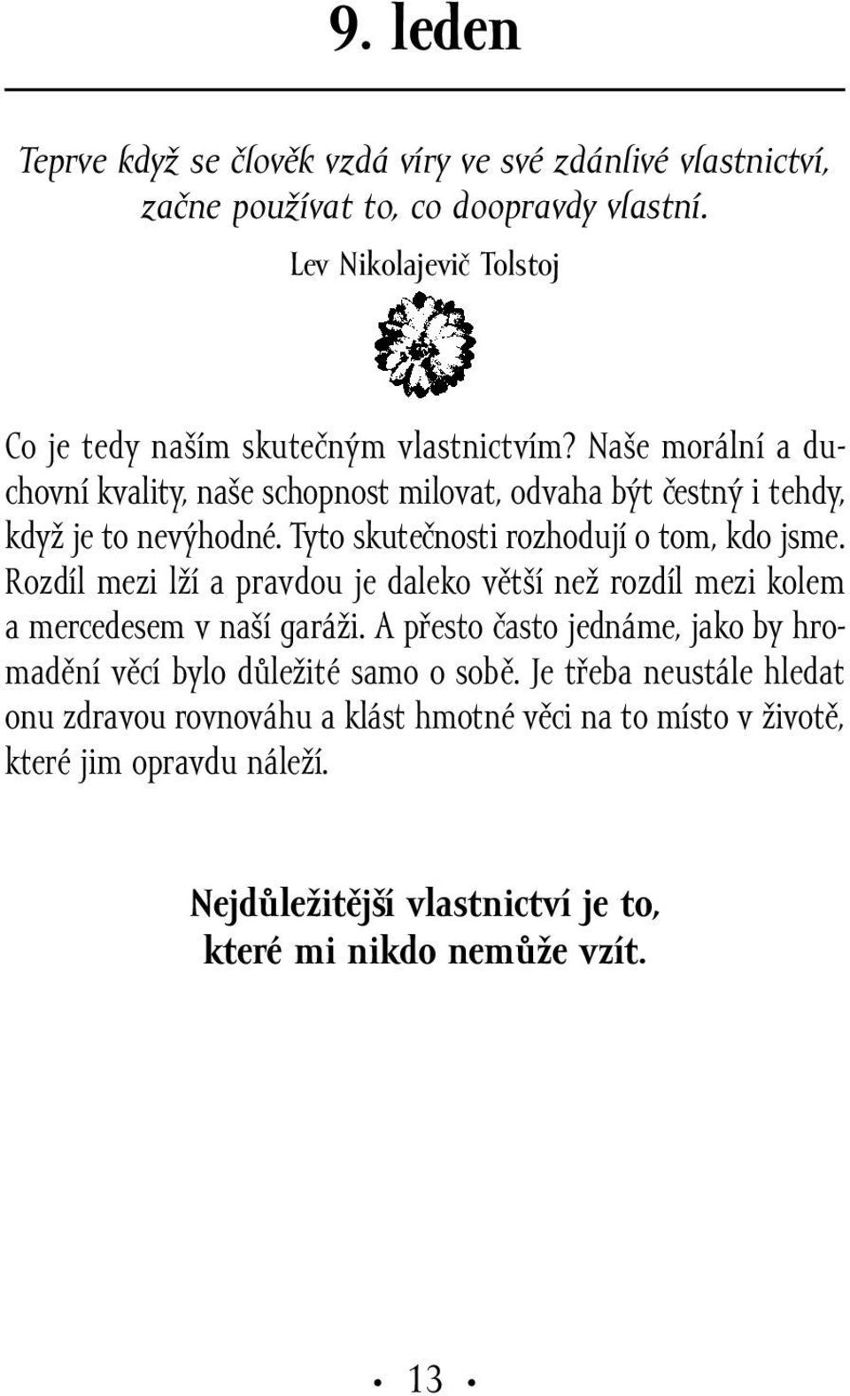 Naše morální a duchovní kvality, naše schopnost milovat, odvaha být čestný i tehdy, když je to nevýhodné. Tyto skutečnosti rozhodují o tom, kdo jsme.