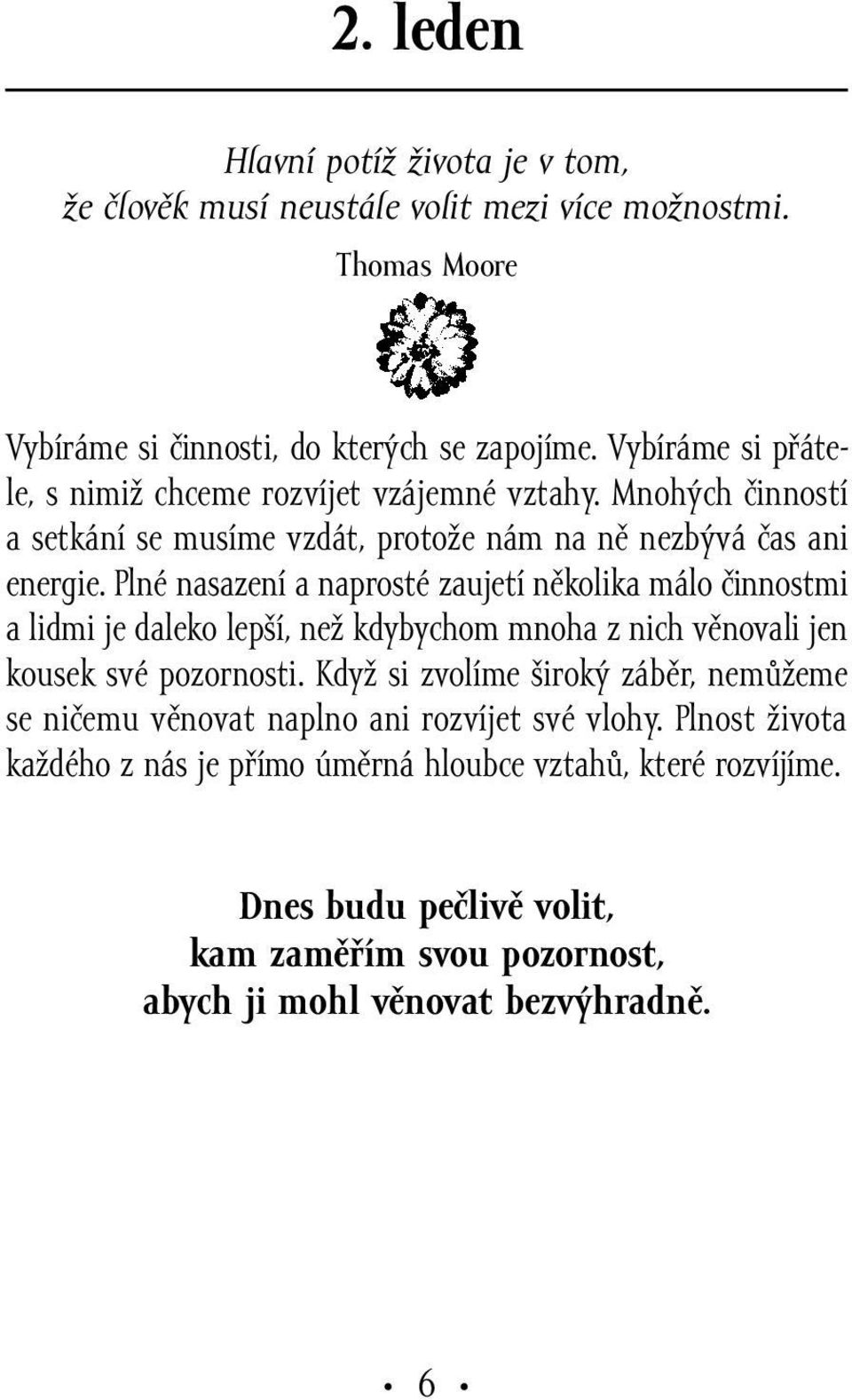 Plné nasazení a naprosté zaujetí několika málo činnostmi a lidmi je daleko lepší, než kdybychom mnoha z nich věnovali jen kousek své pozornosti.