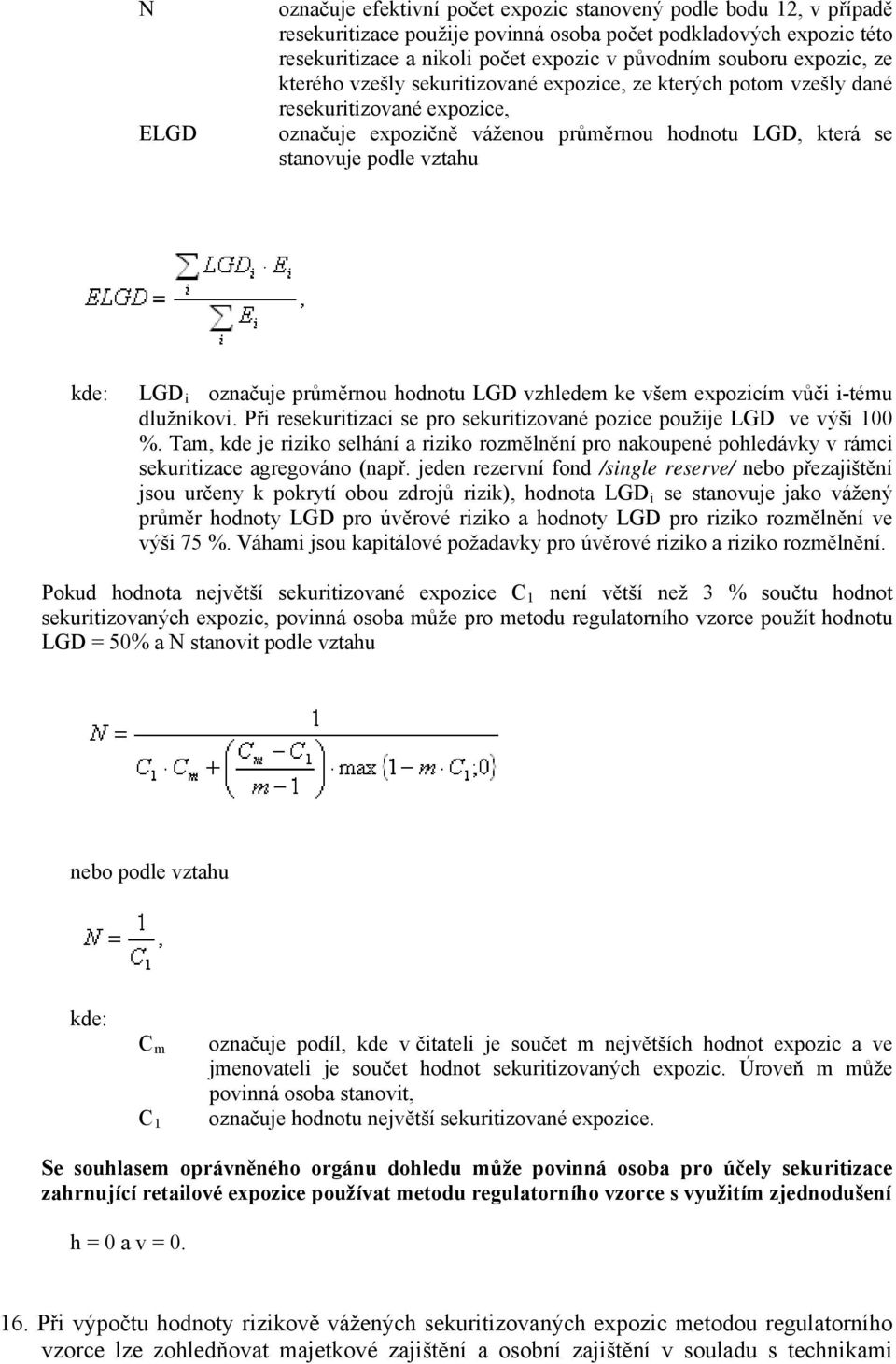 kde: LGD i označuje průměrnou hodnotu LGD vzhledem ke všem expozicím vůči i-tému dlužníkovi. Při resekuritizaci se pro sekuritizované pozice použije LGD ve výši 100 %.