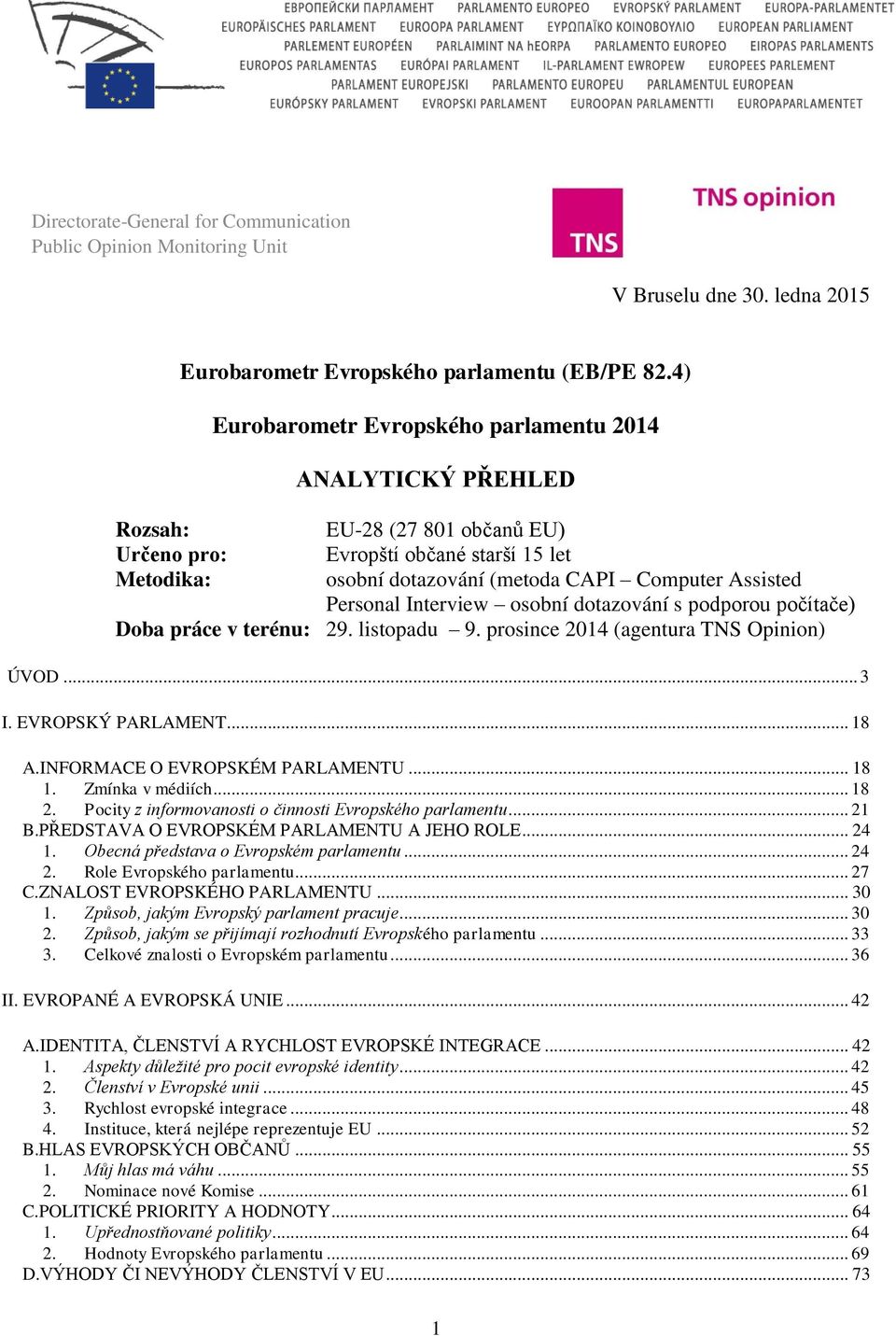 Personal Interview osobní dotazování s podporou počítače) Doba práce v terénu: 29. listopadu 9. prosince 2014 (agentura TNS Opinion) ÚVOD... 3 I. EVROPSKÝ PARLAMENT... 18 A.