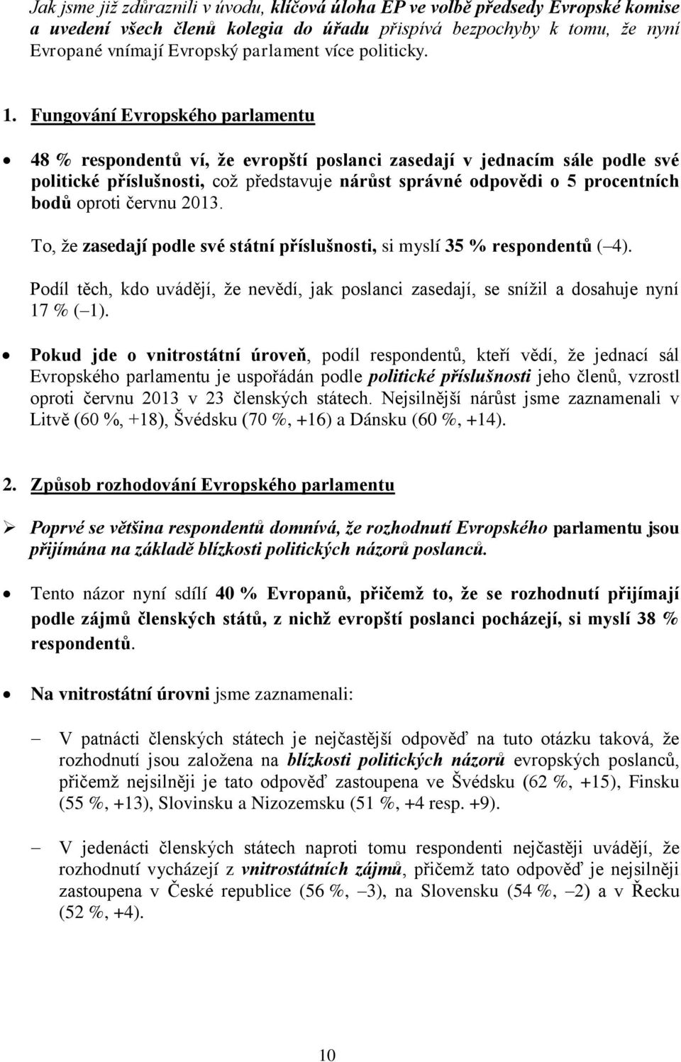 Fungování Evropského parlamentu 48 % respondentů ví, že evropští poslanci zasedají v jednacím sále podle své politické příslušnosti, což představuje nárůst správné odpovědi o 5 procentních bodů