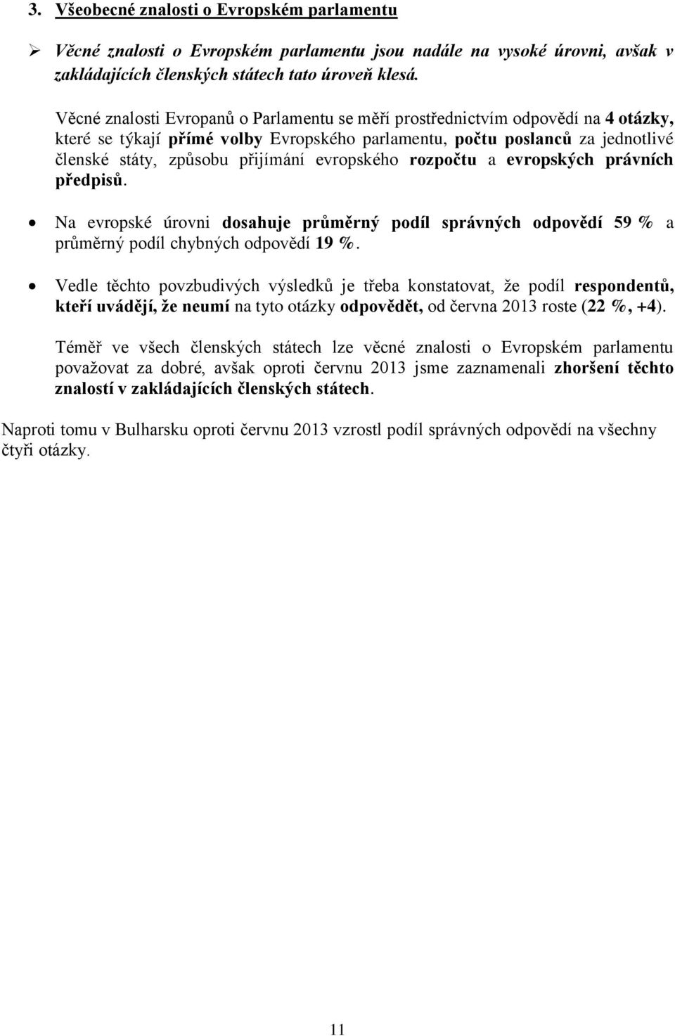 evropského rozpočtu a evropských právních předpisů. Na evropské úrovni dosahuje průměrný podíl správných odpovědí 59 % a průměrný podíl chybných odpovědí 19 %.