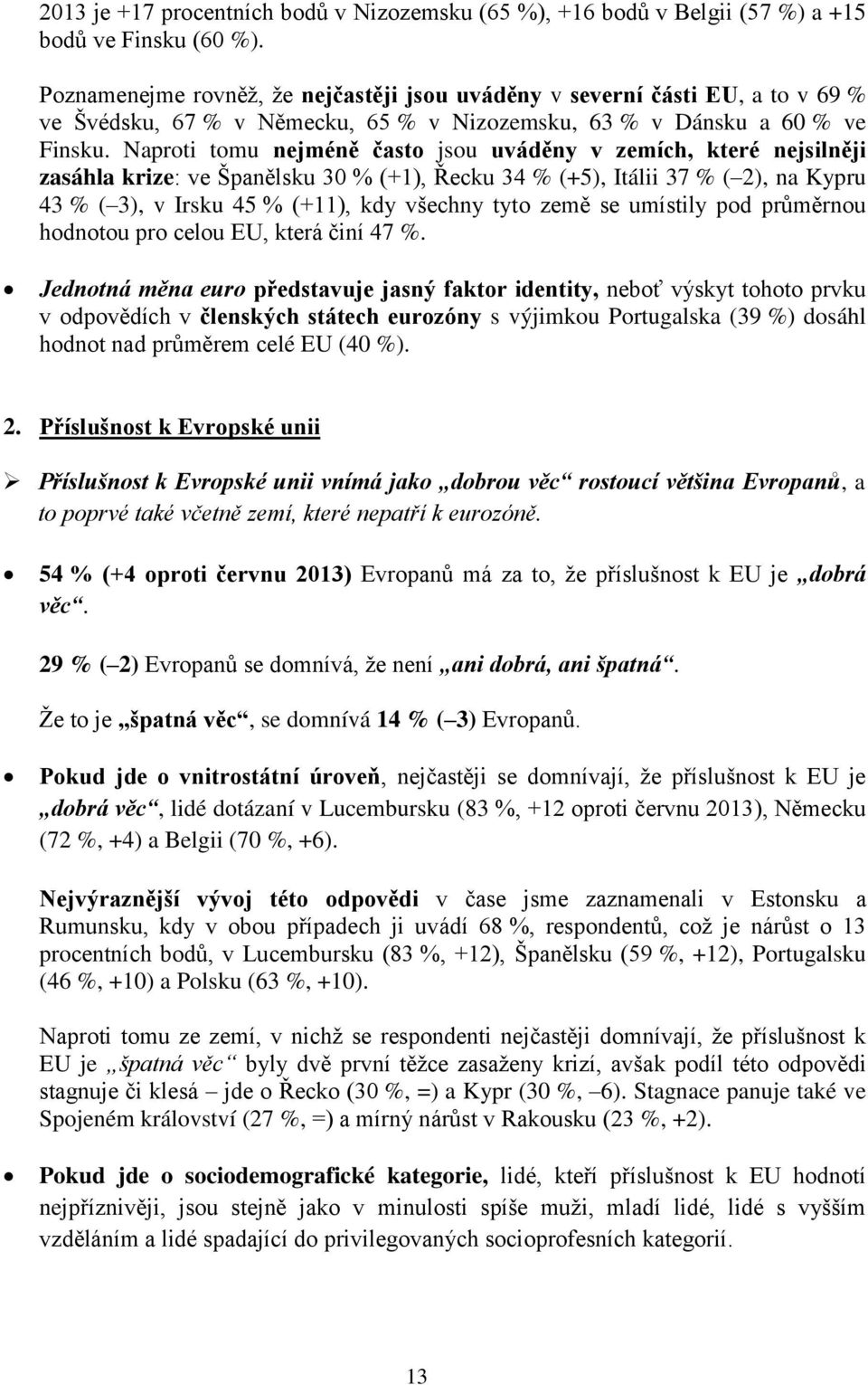 Naproti tomu nejméně často jsou uváděny v zemích, které nejsilněji zasáhla krize: ve Španělsku 30 % (+1), Řecku 34 % (+5), Itálii 37 % ( 2), na Kypru 43 % ( 3), v Irsku 45 % (+11), kdy všechny tyto