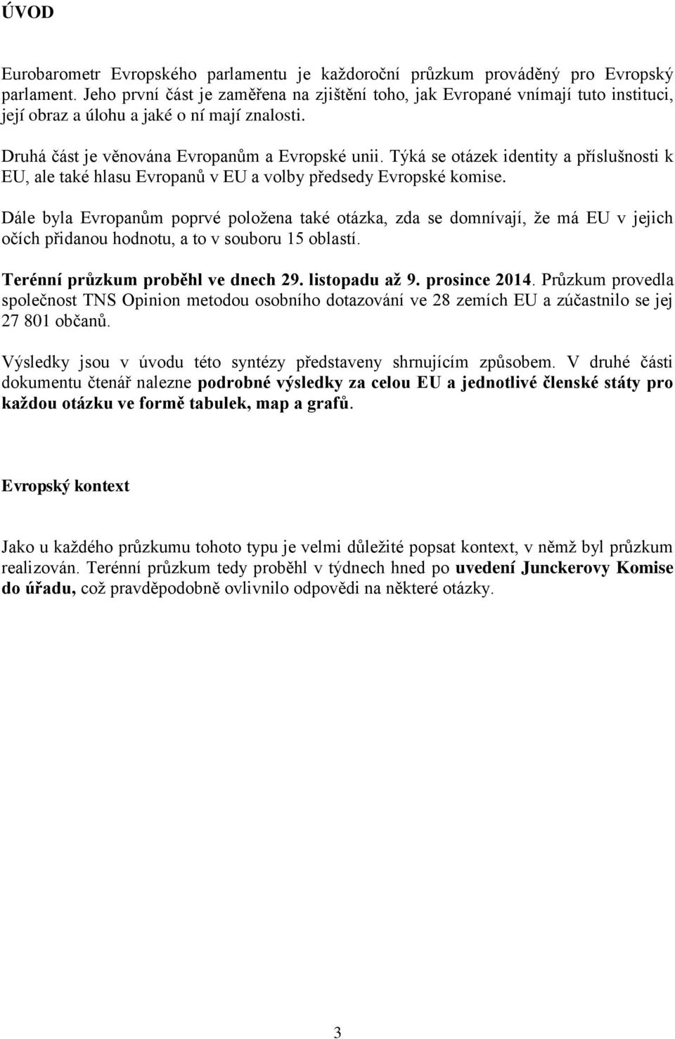 Týká se otázek identity a příslušnosti k EU, ale také hlasu Evropanů v EU a volby předsedy Evropské komise.