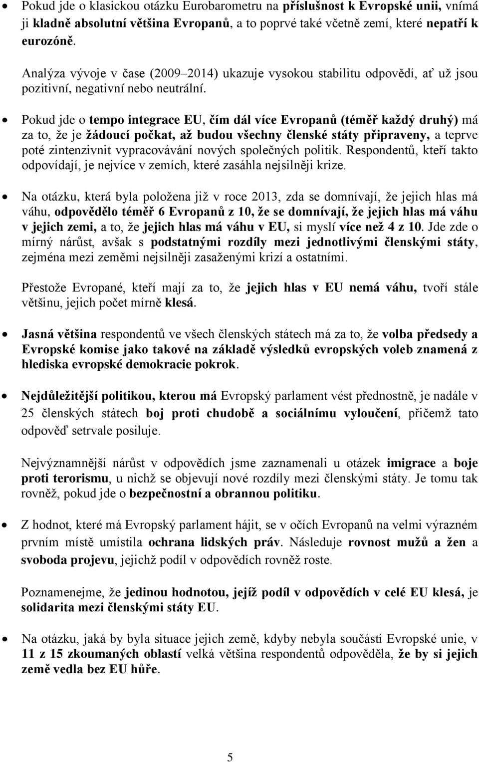 Pokud jde o tempo integrace EU, čím dál více Evropanů (téměř každý druhý) má za to, že je žádoucí počkat, až budou všechny členské státy připraveny, a teprve poté zintenzivnit vypracovávání nových