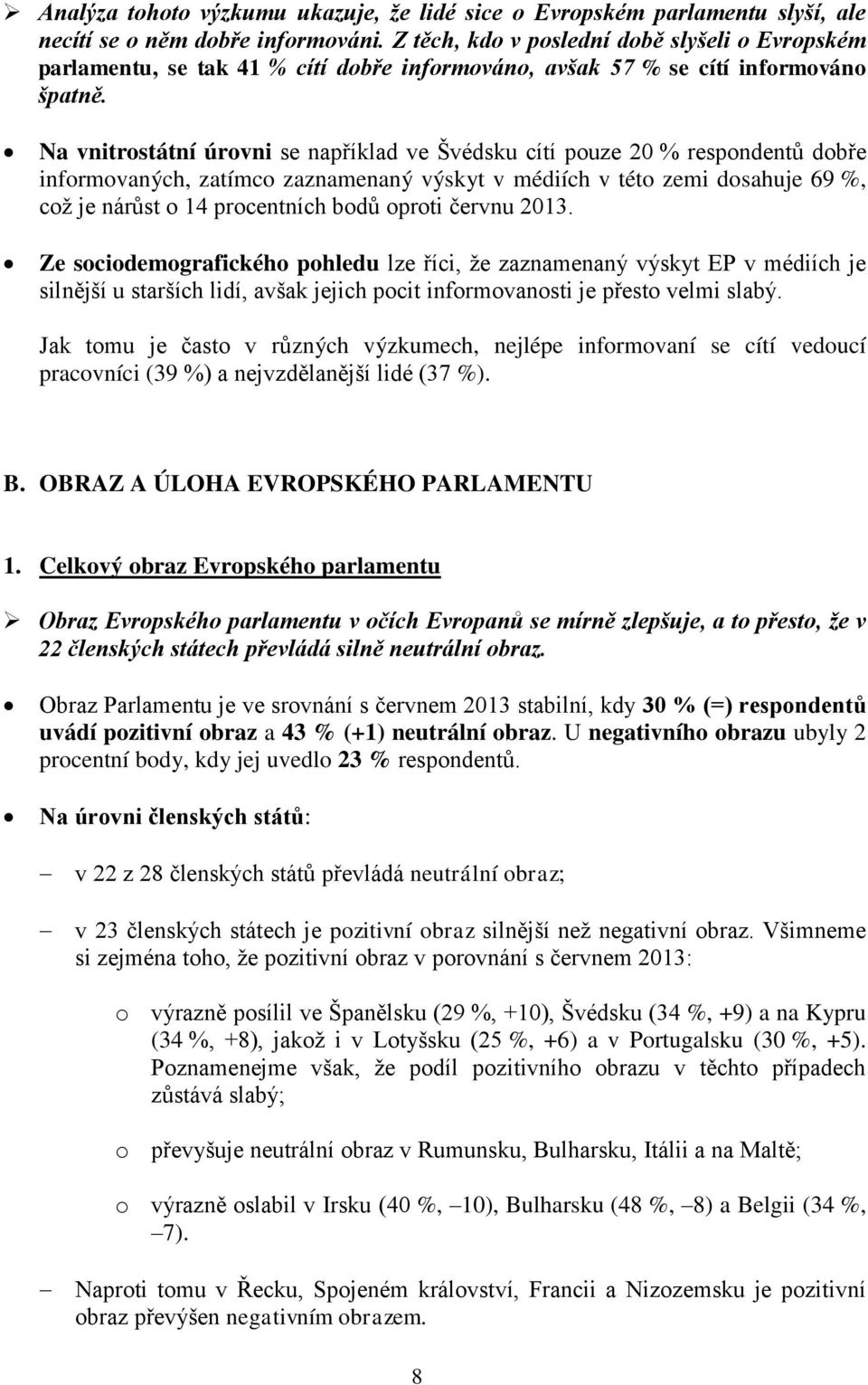 Na vnitrostátní úrovni se například ve Švédsku cítí pouze 20 % respondentů dobře informovaných, zatímco zaznamenaný výskyt v médiích v této zemi dosahuje 69 %, což je nárůst o 14 procentních bodů