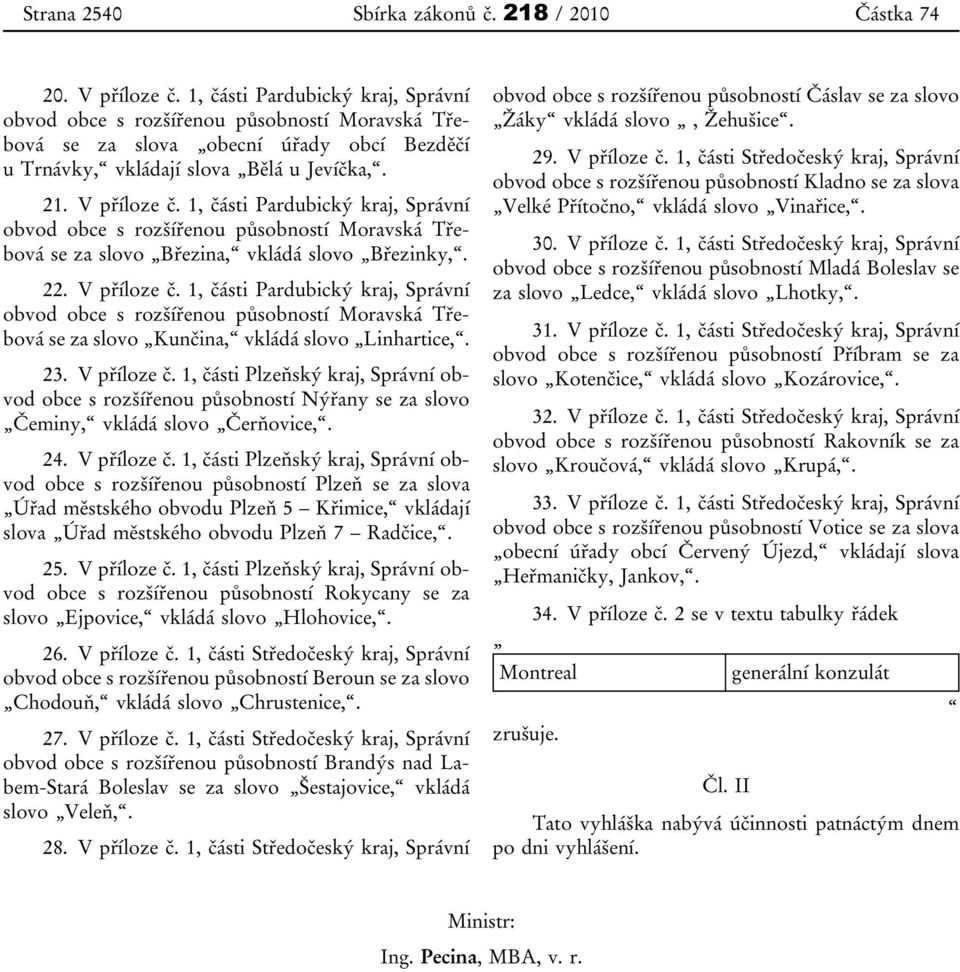 1, části Pardubický kraj, Správní obvod obce s rozšířenou působností Moravská Třebová se za slovo Březina, vkládá slovo Březinky,. 22. V příloze č.