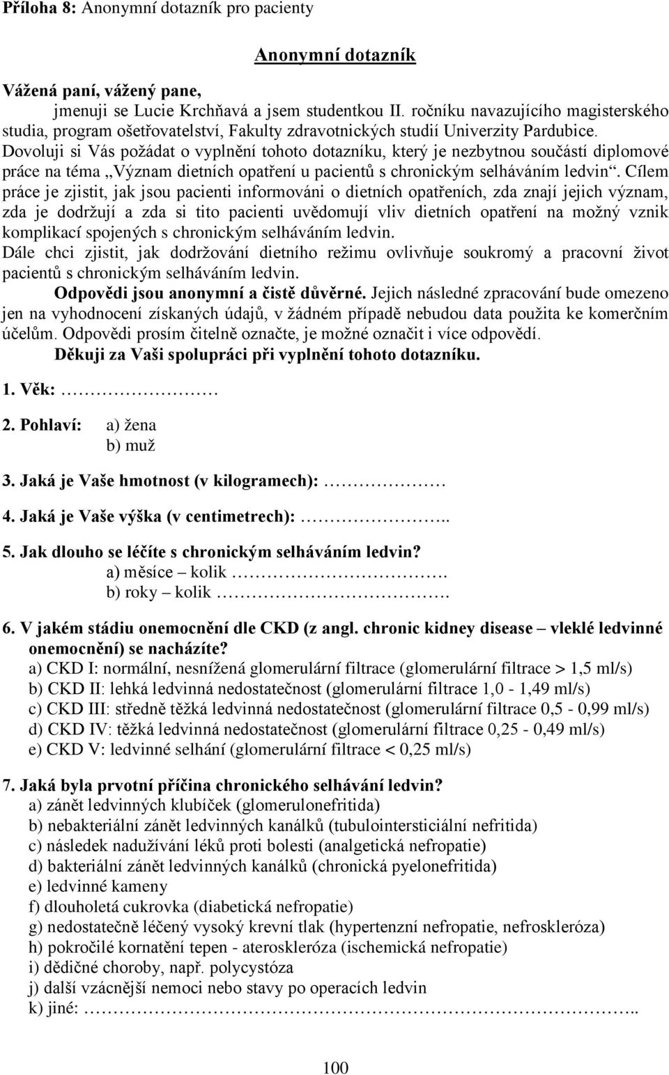 Dovoluji si Vás požádat o vyplnění tohoto dotazníku, který je nezbytnou součástí diplomové práce na téma Význam dietních opatření u pacientů s chronickým selháváním ledvin.