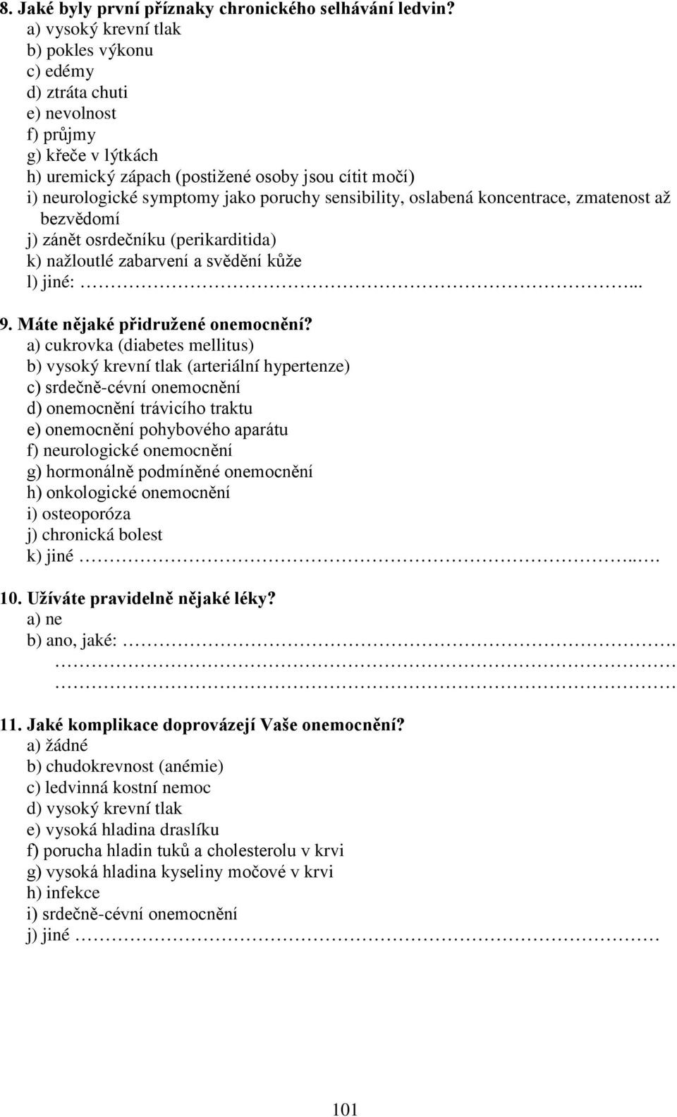 sensibility, oslabená koncentrace, zmatenost až bezvědomí j) zánět osrdečníku (perikarditida) k) nažloutlé zabarvení a svědění kůže l) jiné:... 9. Máte nějaké přidružené onemocnění?