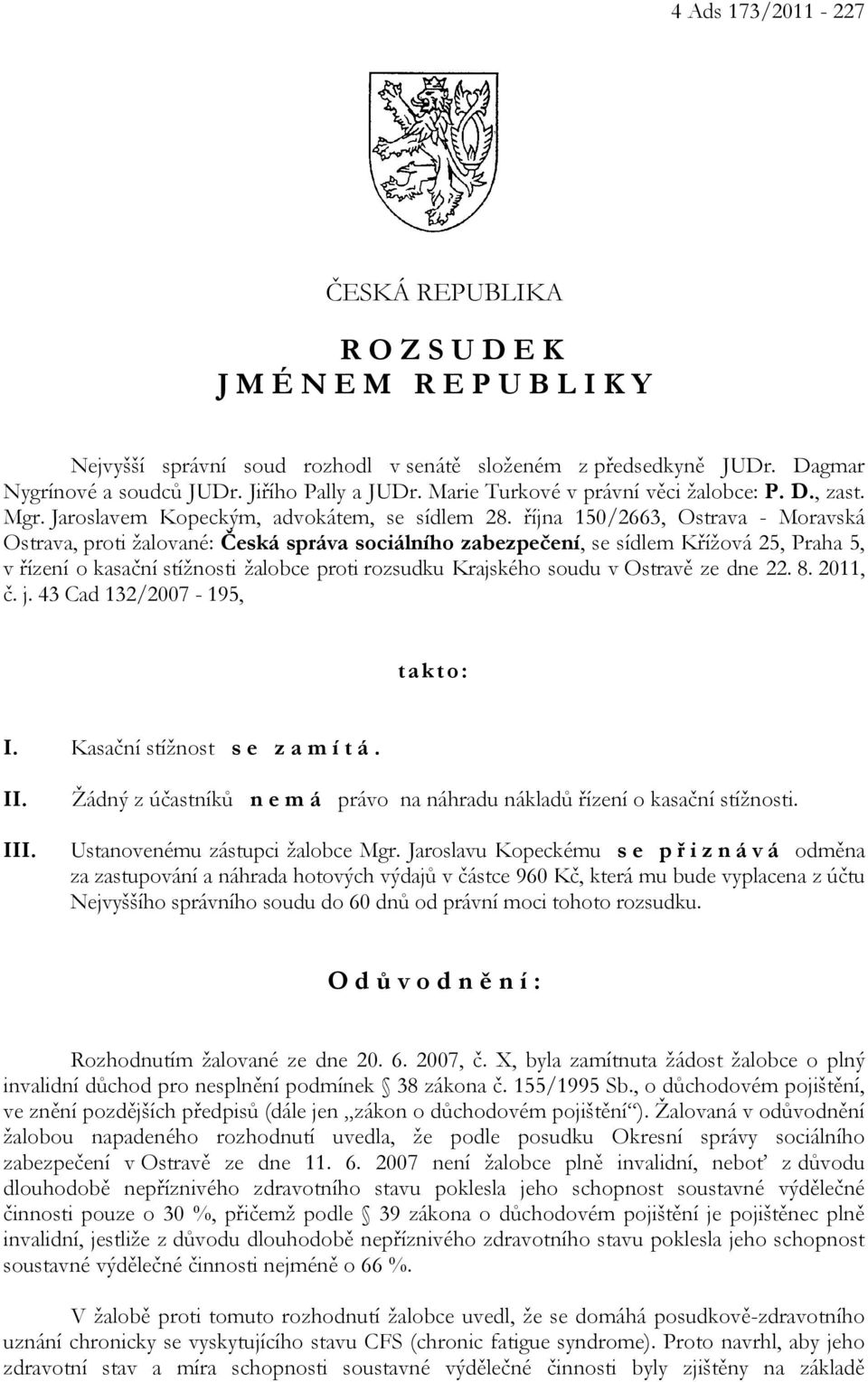 října 150/2663, Ostrava - Moravská Ostrava, proti žalované: Česká správa sociálního zabezpečení, se sídlem Křížová 25, Praha 5, v řízení o kasační stížnosti žalobce proti rozsudku Krajského soudu v