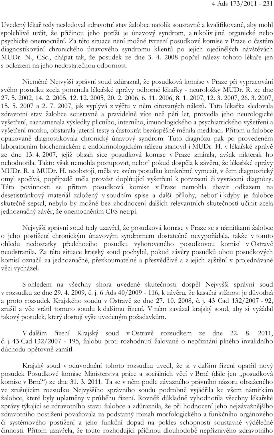 N., CSc., chápat tak, že posudek ze dne 3. 4. 2008 popřel nálezy tohoto lékaře jen s odkazem na jeho nedostatečnou odbornost.