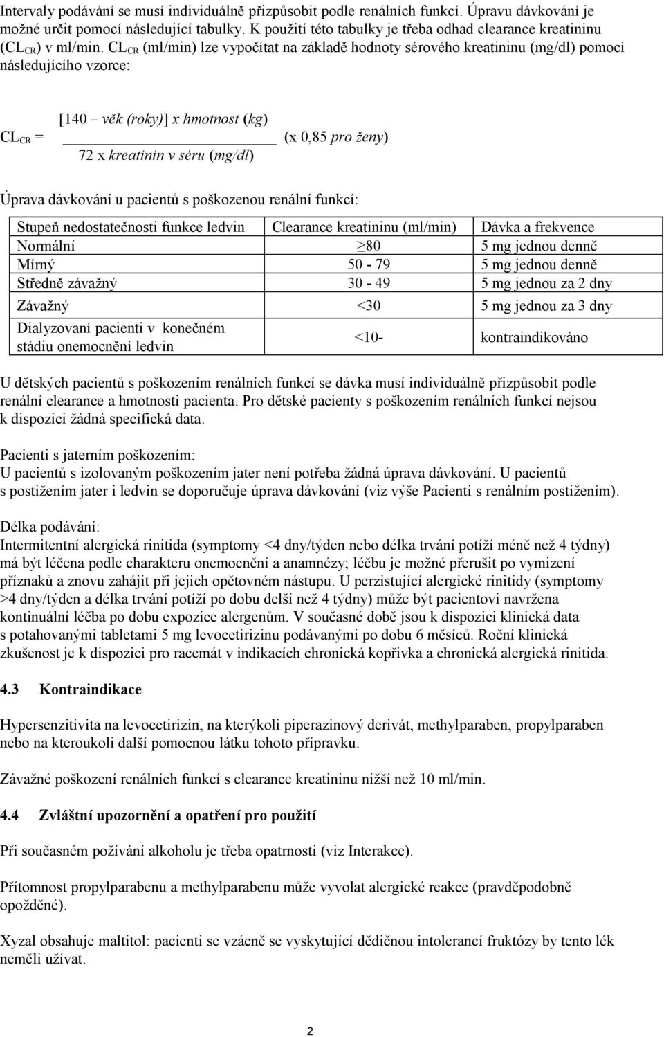 CL CR (ml/min) lze vypočítat na základě hodnoty sérového kreatininu (mg/dl) pomocí následujícího vzorce: CL CR = [140 věk (roky)] x hmotnost (kg) (x 0,85 pro ženy) 72 x kreatinin v séru (mg/dl)