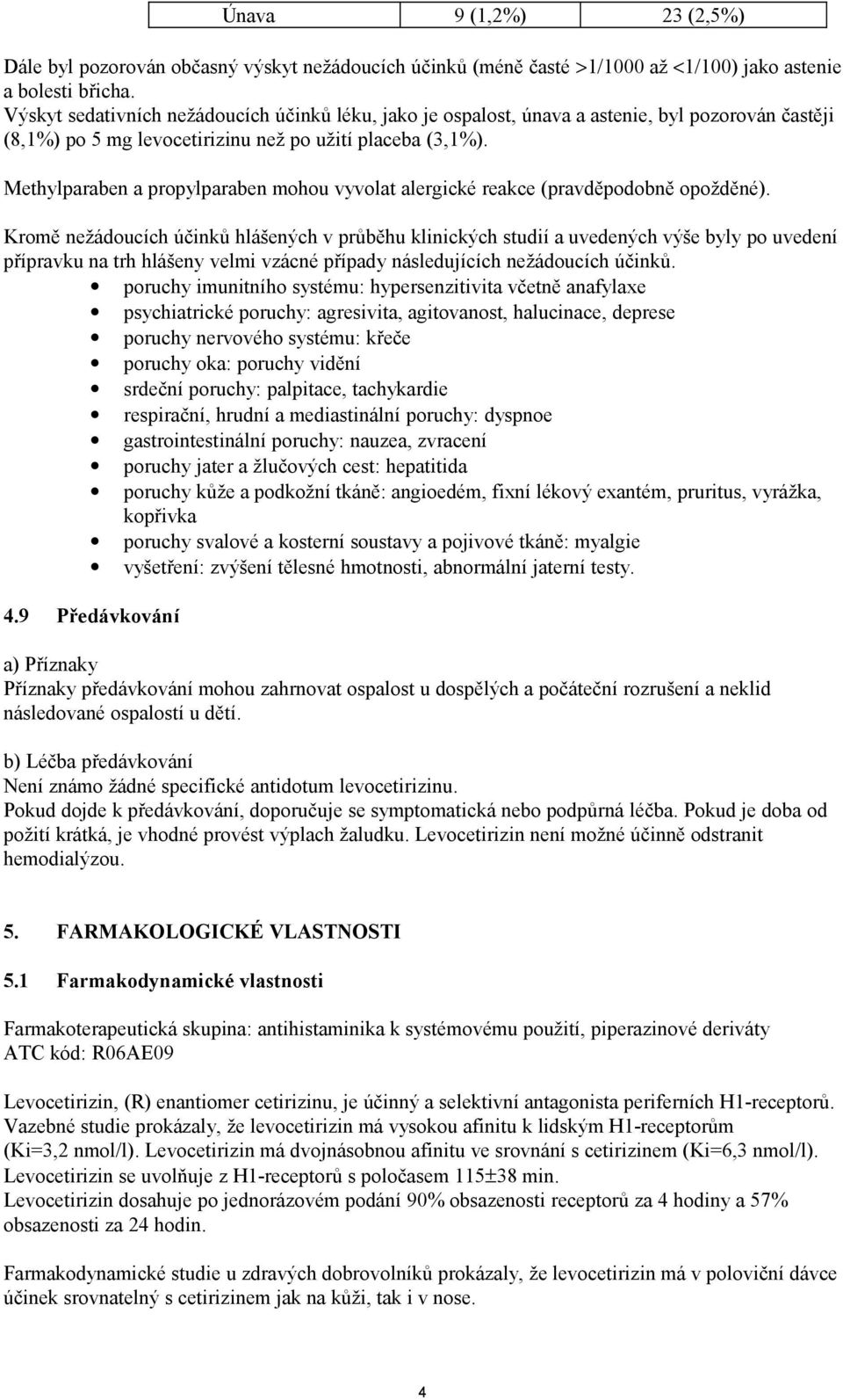 Methylparaben a propylparaben mohou vyvolat alergické reakce (pravděpodobně opožděné).