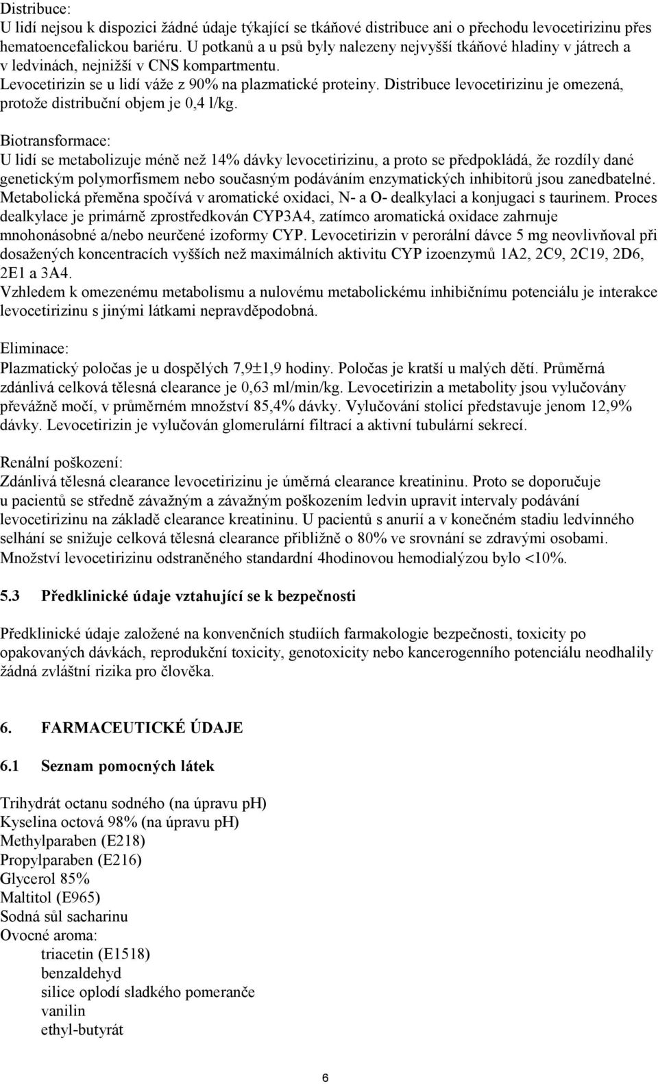 Distribuce levocetirizinu je omezená, protože distribuční objem je 0,4 l/kg.