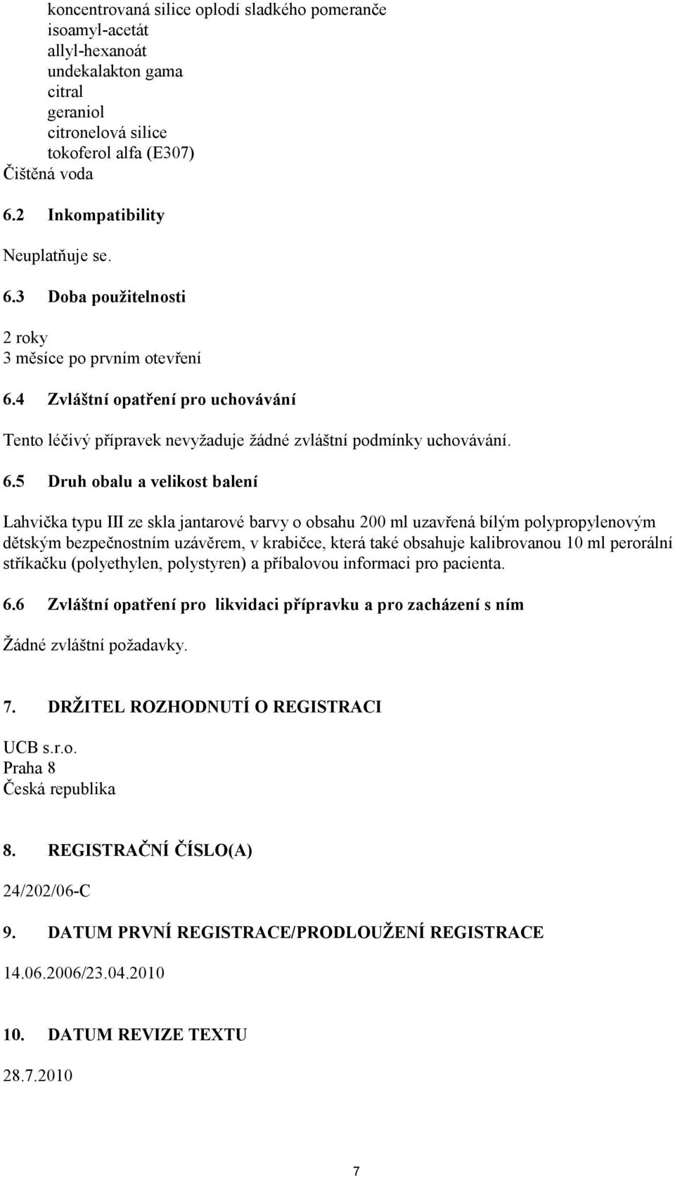 4 Zvláštní opatření pro uchovávání Tento léčivý přípravek nevyžaduje žádné zvláštní podmínky uchovávání. 6.